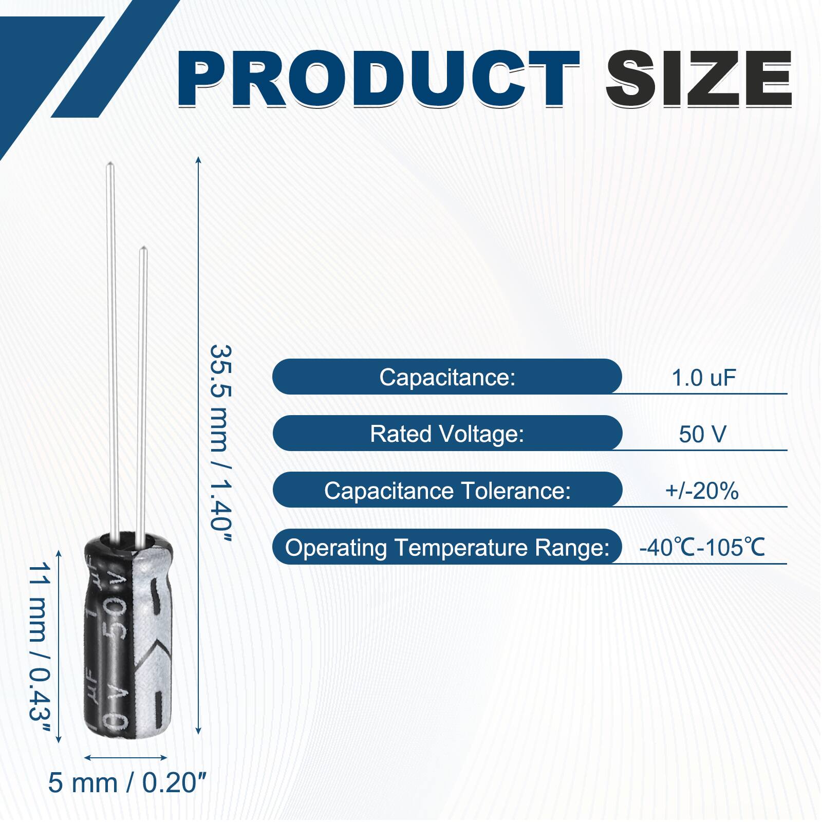 PRODUCT SIZE  
35.5 mm / 1.40"  
11 mm / 0.43"  
5 mm / 0.20"  

Capacitance: 1.0 uF  
Rated Voltage: 50 V  
Capacitance Tolerance: +/-20%  
Operating Temperature Range: -40°C-105°C