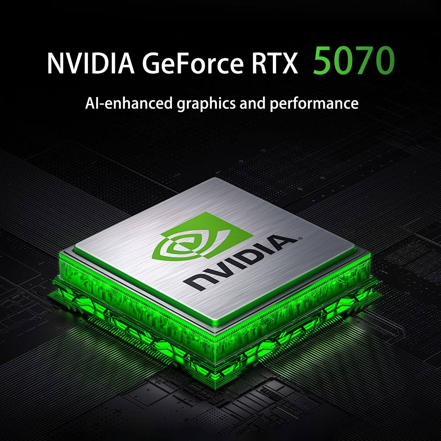 NVIDIA GeForce RTX 5070  
AI-enhanced graphics and performance