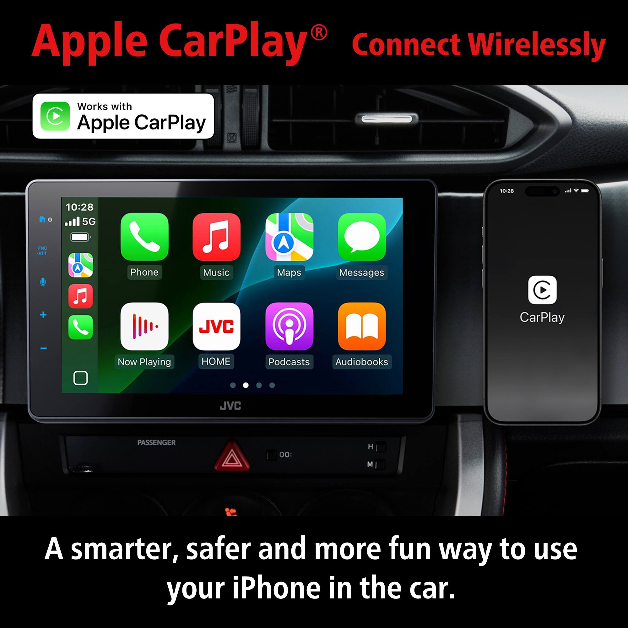 Apple CarPlay® Connect Wirelessly  
Works with Apple CarPlay  

10:28  
5G  
Phone Music Maps Messages  
Now Playing HOME Podcasts Audiobooks  

A smarter, safer and more fun way to use your iPhone in the car.