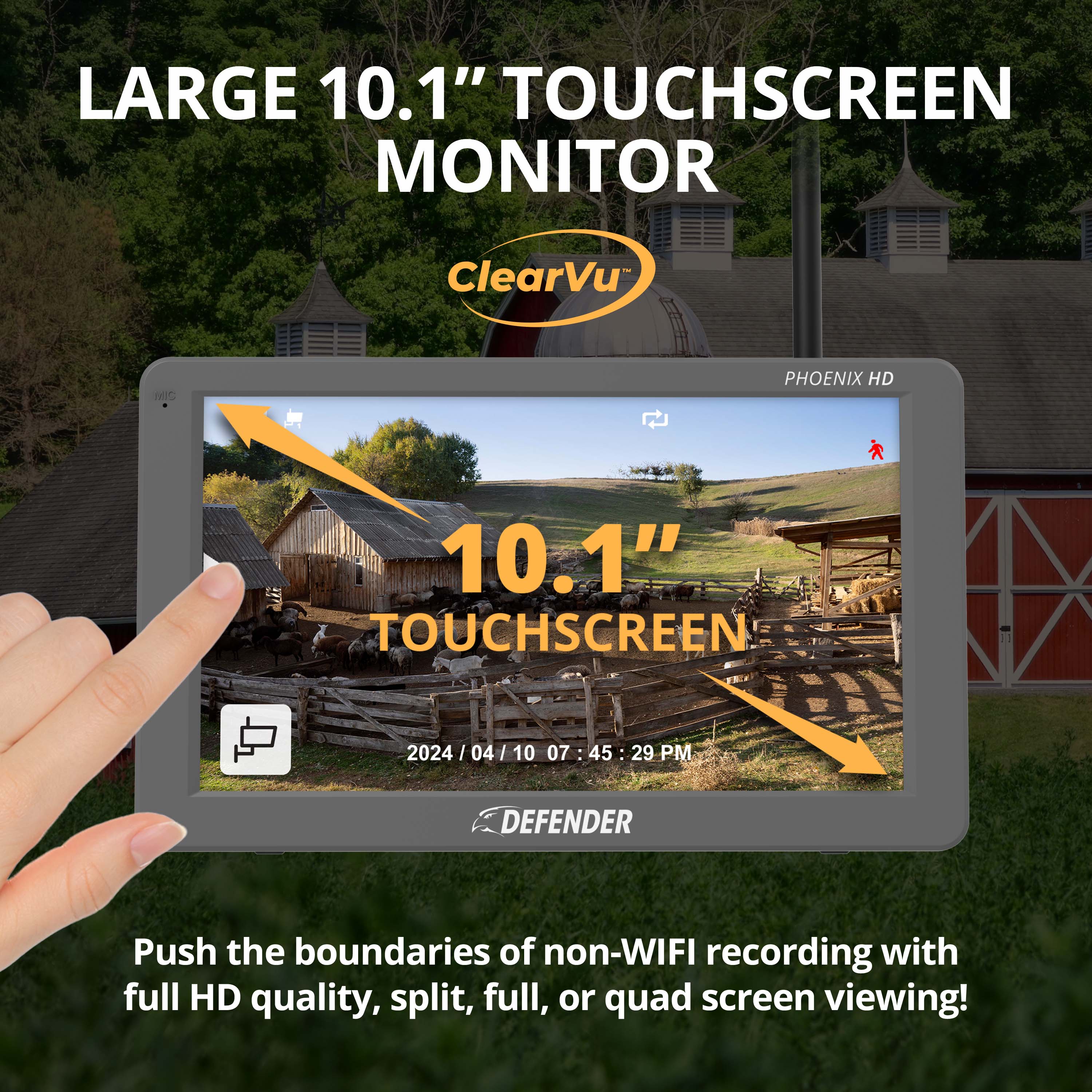 LARGE 10.1" TOUCHSCREEN MONITOR ClearVu mC PHOENIX HD 10.1" TOUCHSCREEN  2024/04/10 07:45:29 - 45 29 PM DEFENDER Push the boundaries of non-WIFI recording with full HD quality, split, full, or quad screen viewing!