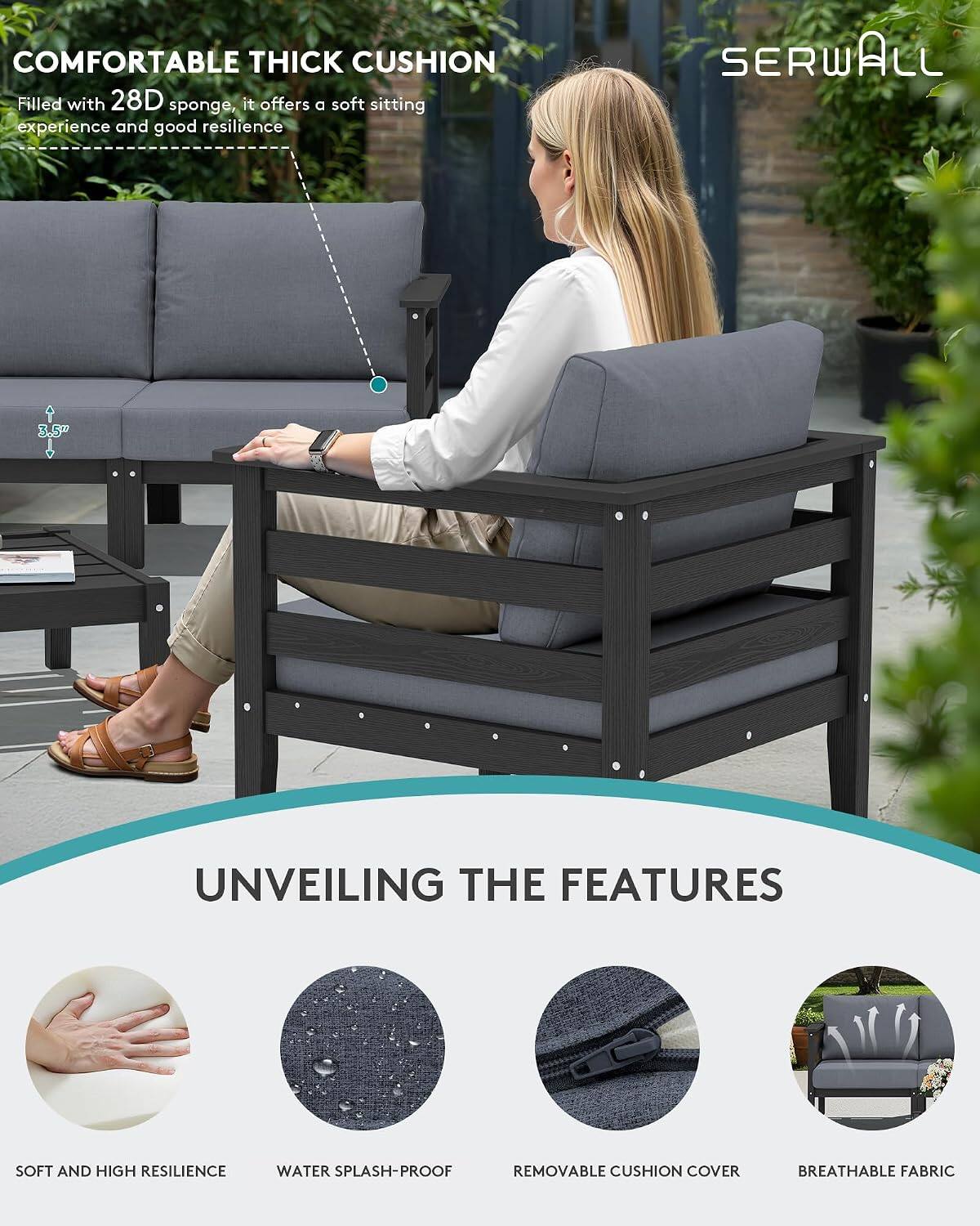 COMFORTABLE THICK CUSHION  
Filled with 28D sponge, it offers a soft sitting experience and good resilience

SERWALL  
3.5"

UNVEILING THE FEATURES  
SOFT AND HIGH RESILIENCE  
WATER SPLASH-PROOF REMOVABLE CUSHION COVER  
BREATHABLE FABRIC
