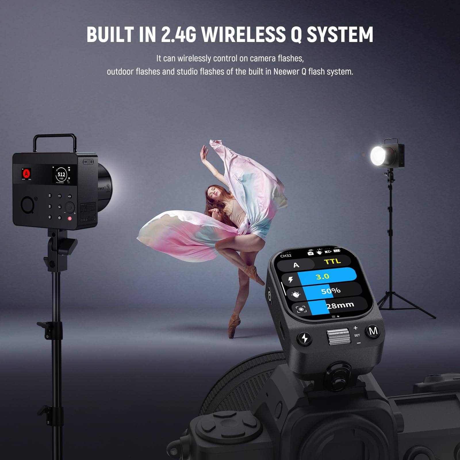 BUILT IN 2.4G WIRELESS Q SYSTEM

It can wirelessly control on camera flashes, outdoor flashes and studio flashes of the built in Neewer Q flash system.