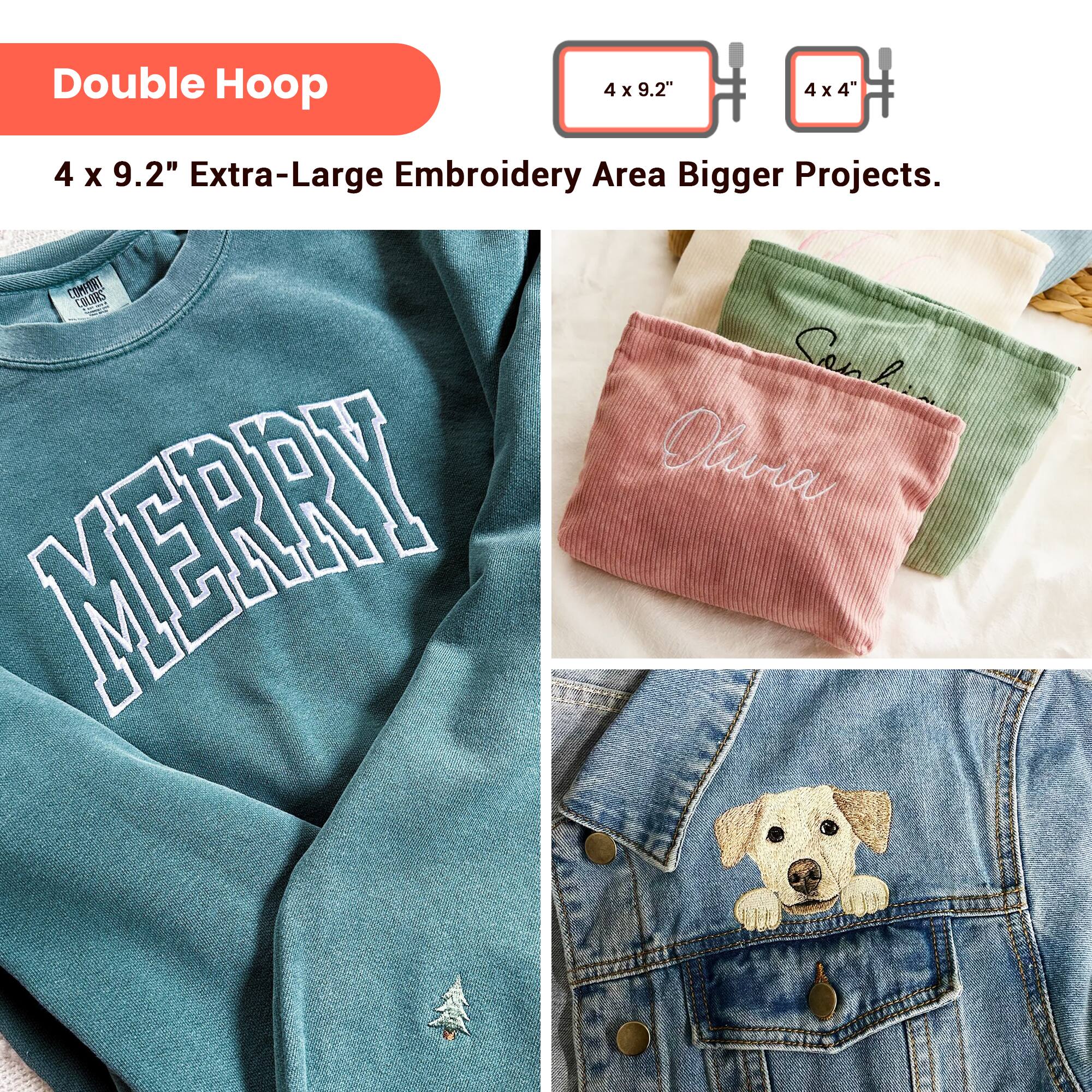 Double Hoop  
4 x 9.2" Extra-Large Embroidery Area Bigger Projects.