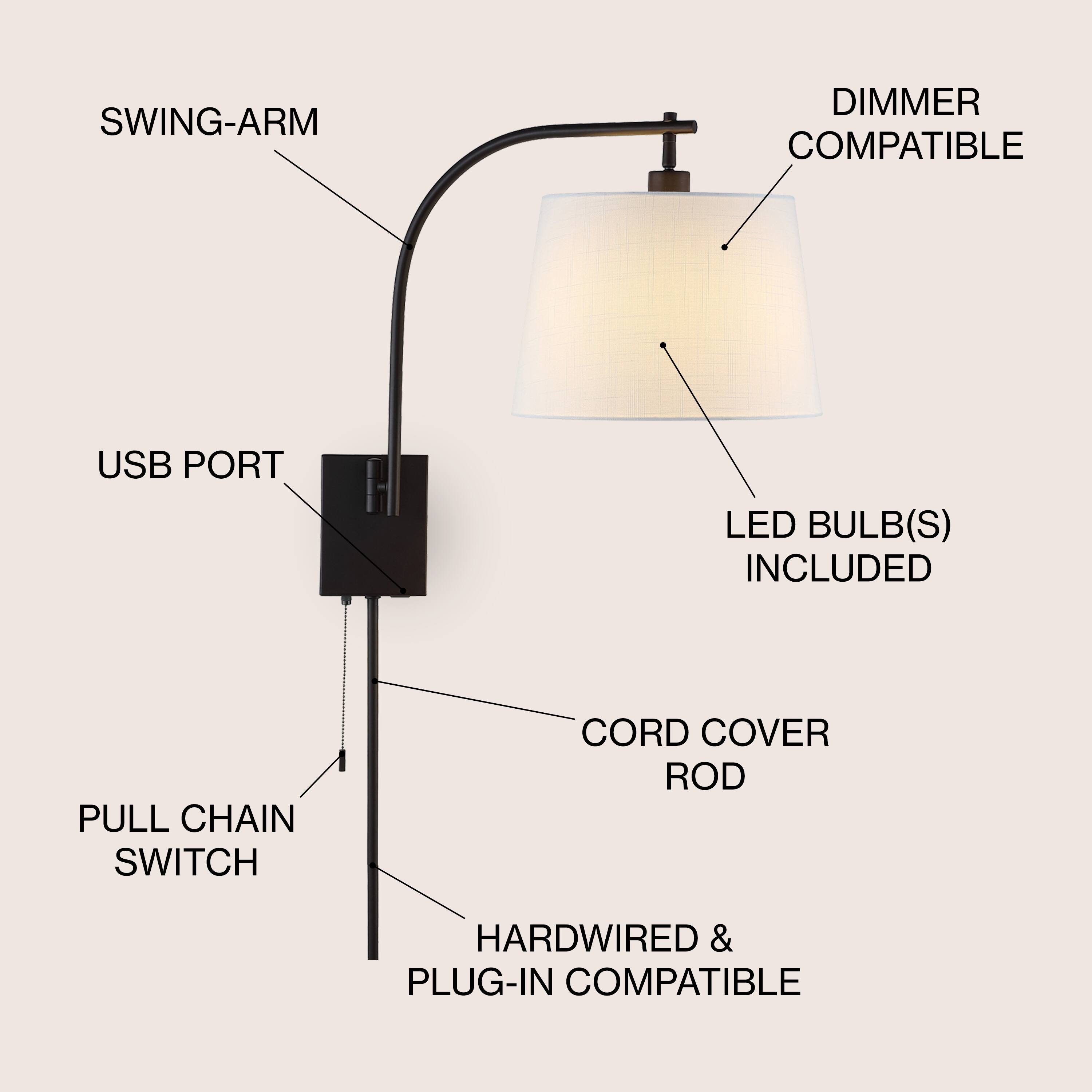 - SWING-ARM
- DIMMER COMPATIBLE
- USB PORT
- LED BULB(S) INCLUDED
- PULL CHAIN SWITCH
- CORD COVER ROD
- HARDWIRED & PLUG-IN COMPATIBLE