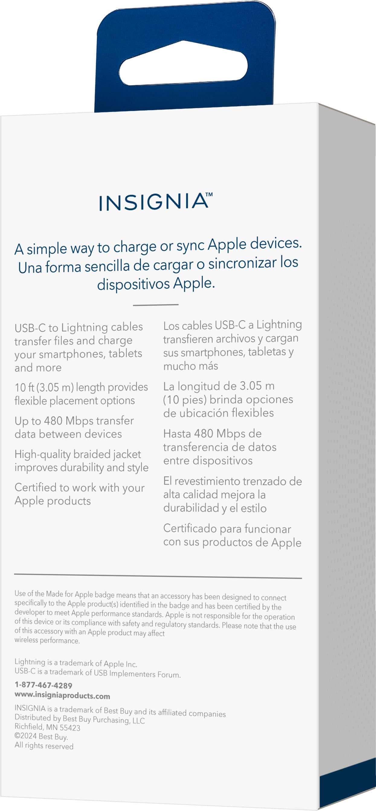 INSIGNIA A simple way to charge or sync Apple devices. USB-C to Lightning cables transfer files and charge smartphones, tablets, and more. The 10-foot (3.05 m) length provides flexible placement options. Up to 480 Mbps transfer data between devices. High-quality braided jacket improves durability and style. Certified to work with your Apple products. The Apple badge means that this accessory has been designed to connect specifically to Apple product(s) and has been certified by the developer to meet Apple performance standards.