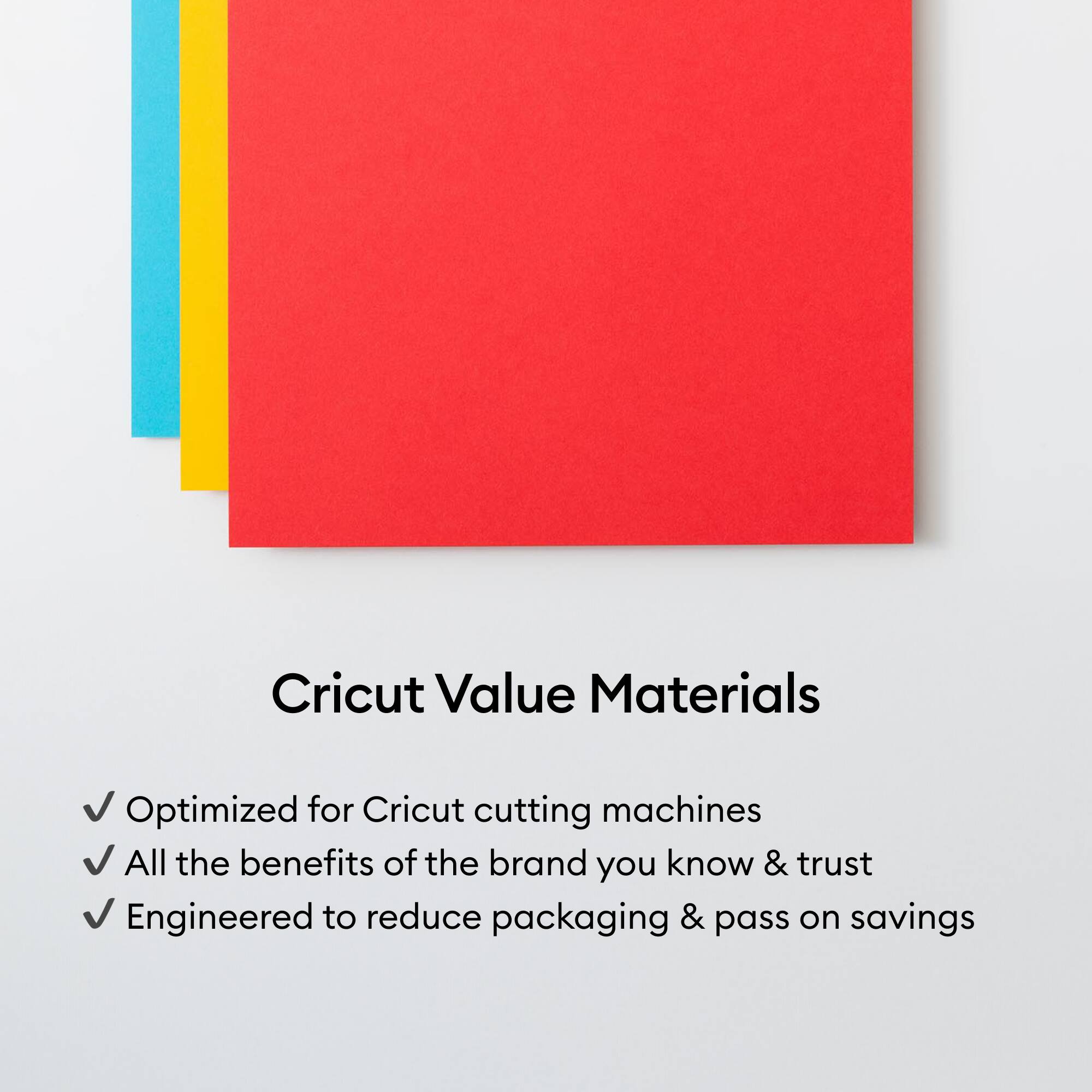 Cricut Value Materials

- Optimized for Cricut cutting machines
- All the benefits of the brand you know & trust
- Engineered to reduce packaging & pass on savings