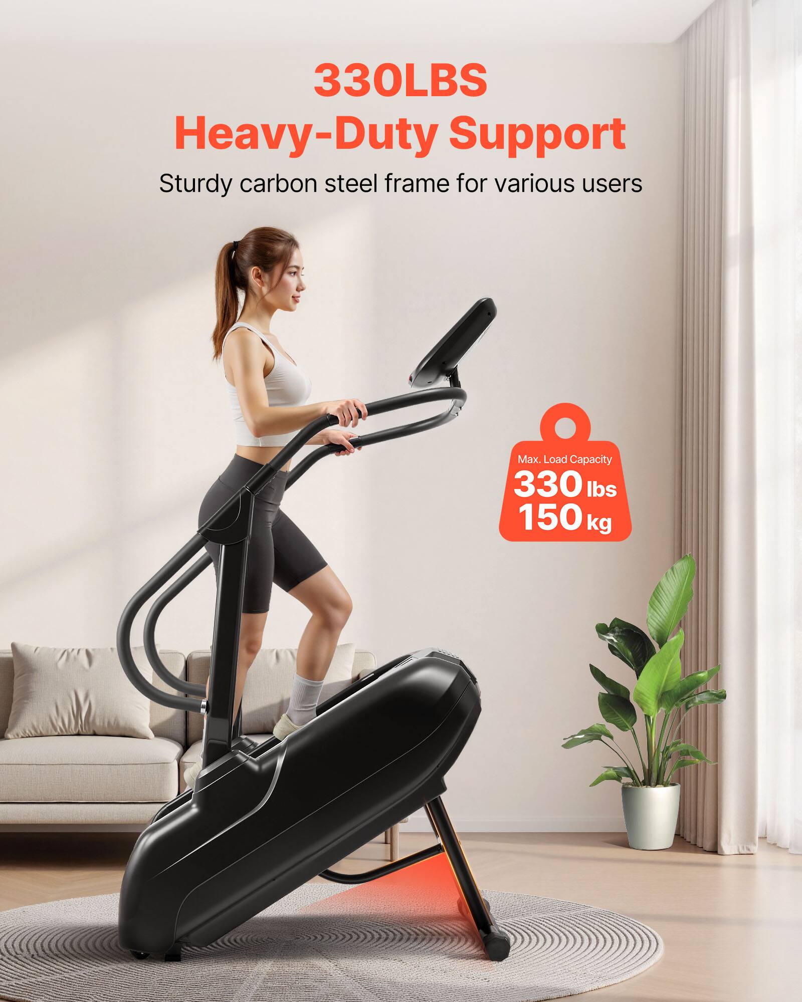 330LBS Heavy-Duty Support  
Sturdy carbon steel frame for various users  
Max. Load Capacity 330 lbs 150 kg