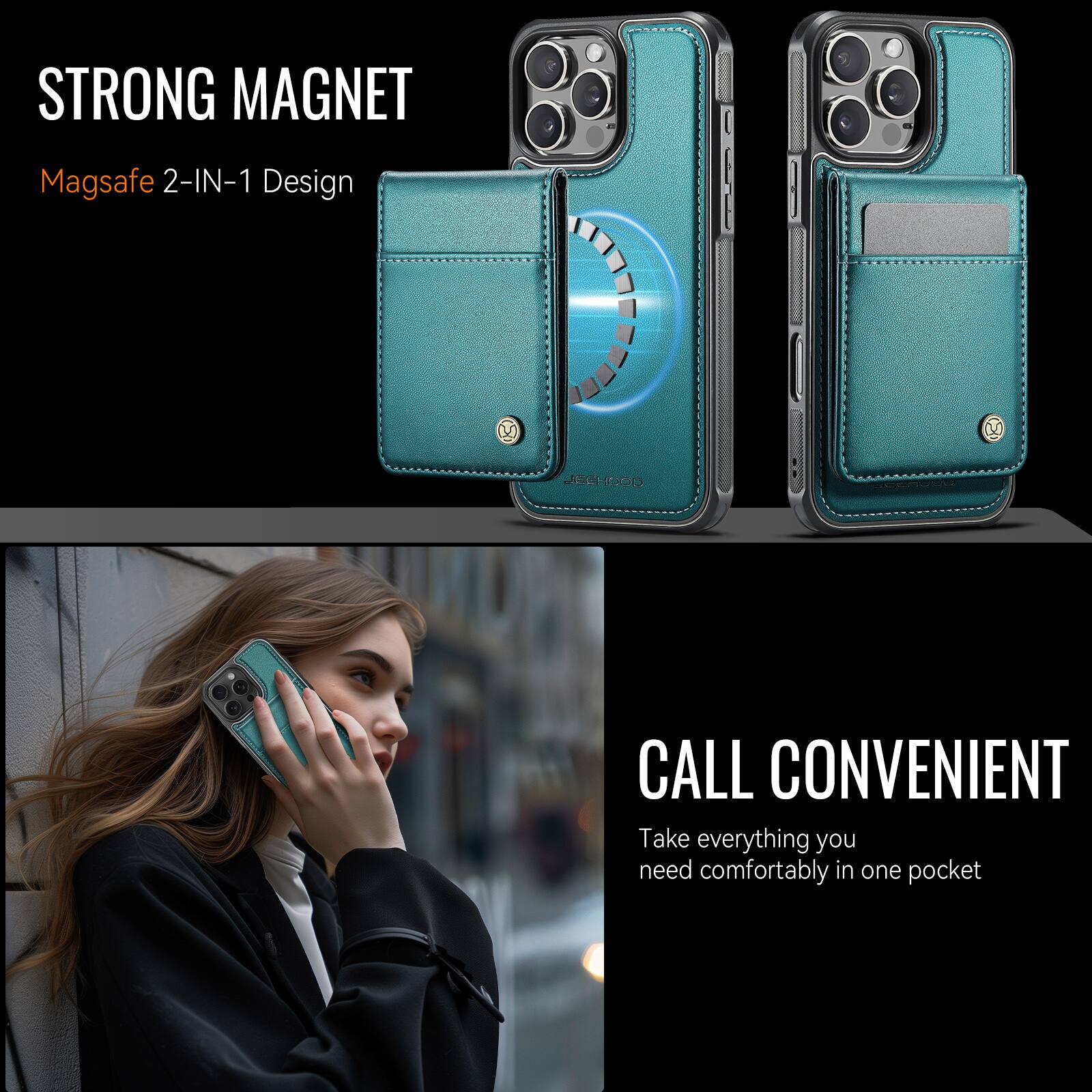 STRONG MAGNET  
Magsafe 2-IN-1 Design  

CALL CONVENIENT  
Take everything you need comfortably in one pocket