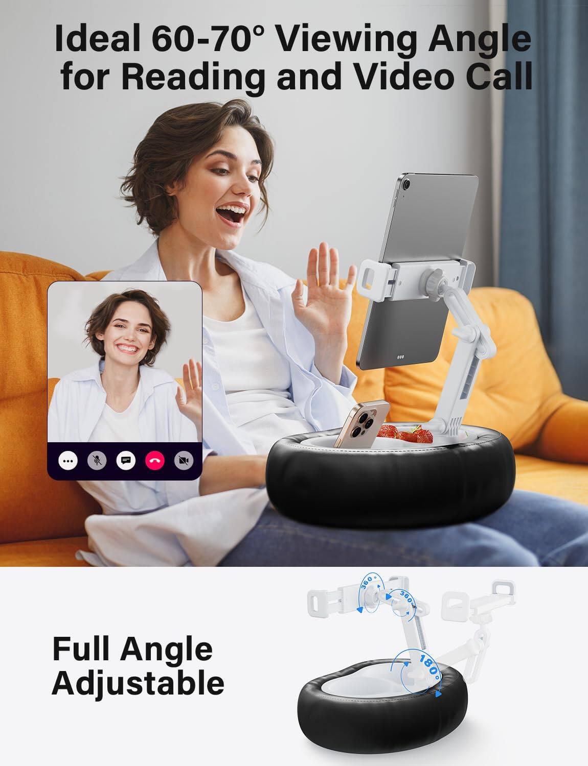 Ideal 60-70° Viewing Angle for Reading and Video Call

Full Angle Adjustable