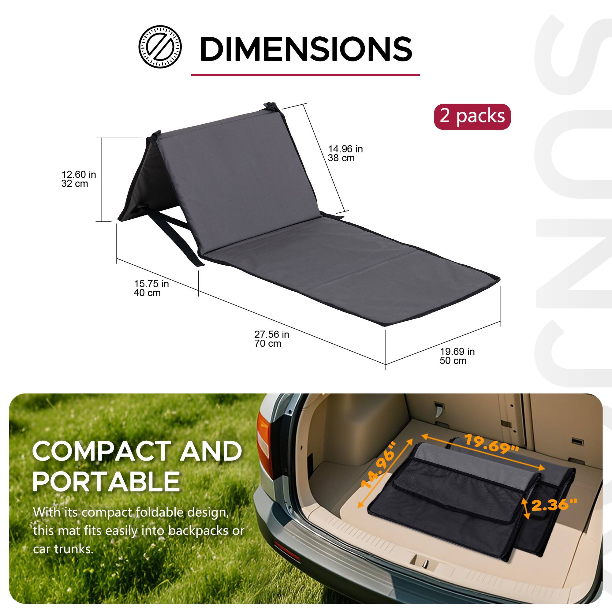 DIMENSIONS  
2 packs  
14.96 in (38 cm)  
12.60 in (32 cm)  
15.75 in (40 cm)  
27.56 in (70 cm)  
19.69 in (50 cm)  

COMPACT AND PORTABLE  
With its compact, foldable design, this mat fits easily into backpacks or car trunks.