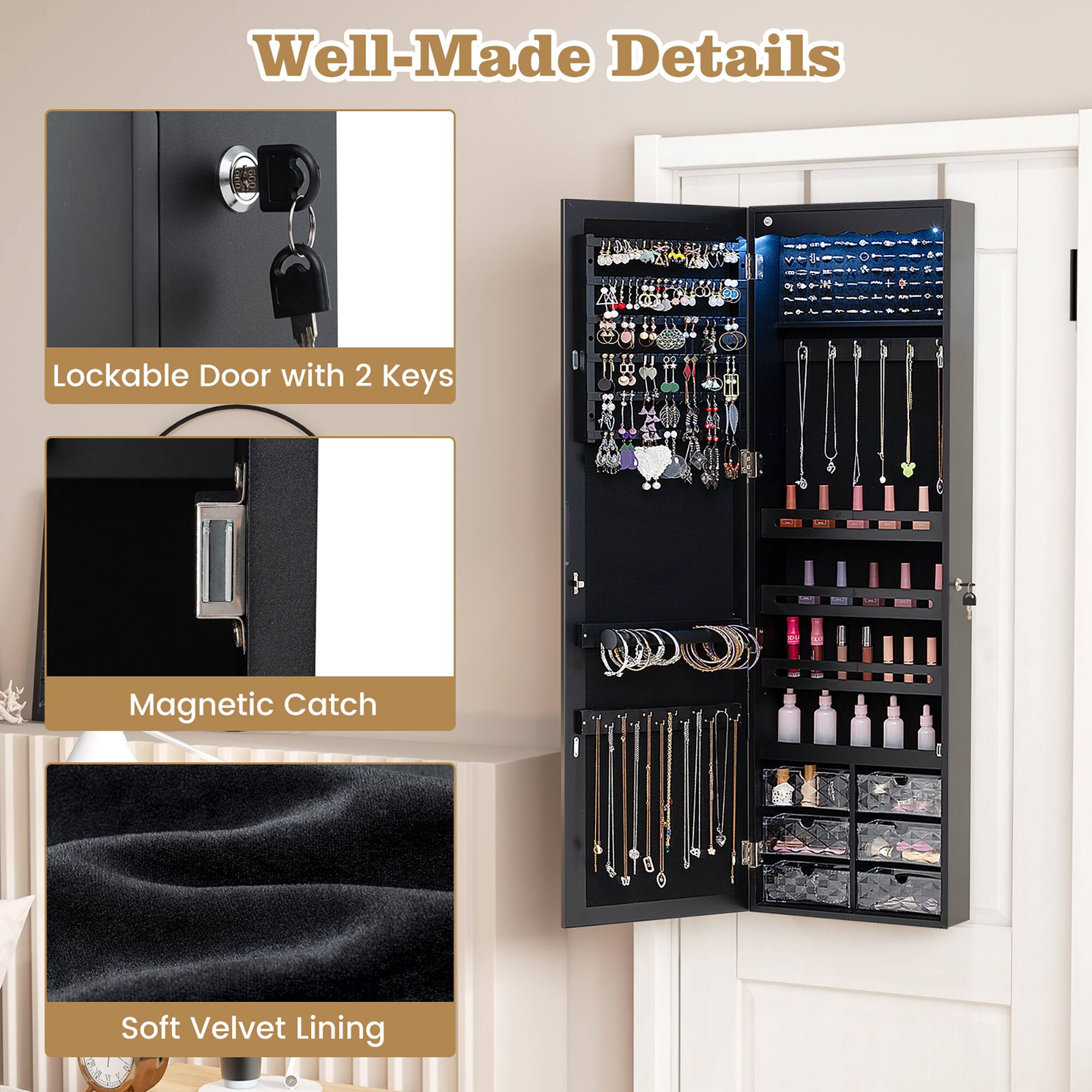 Well-Made Details

- Lockable Door with 2 Keys
- Magnetic Catch
- Soft Velvet Lining