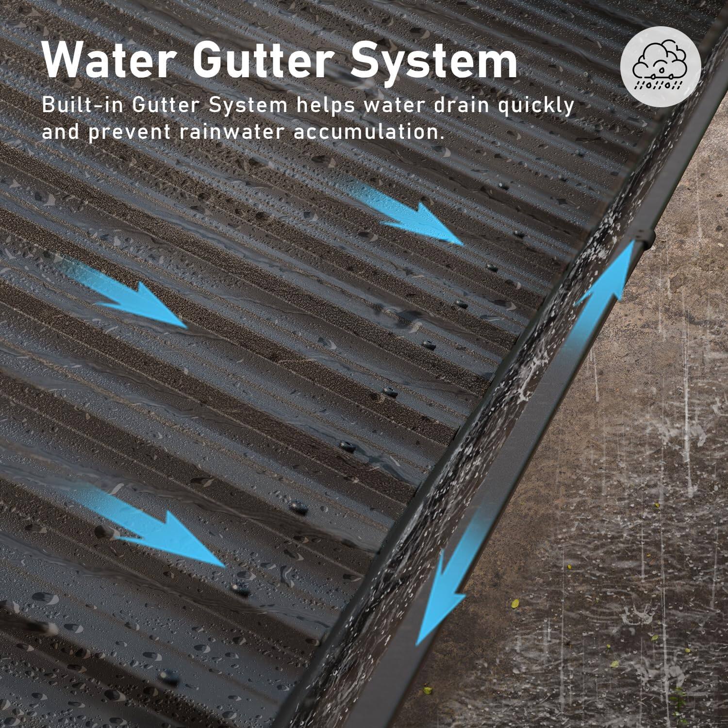 Water Gutter System  
Built-in Gutter System helps water drain quickly and prevent rainwater accumulation.