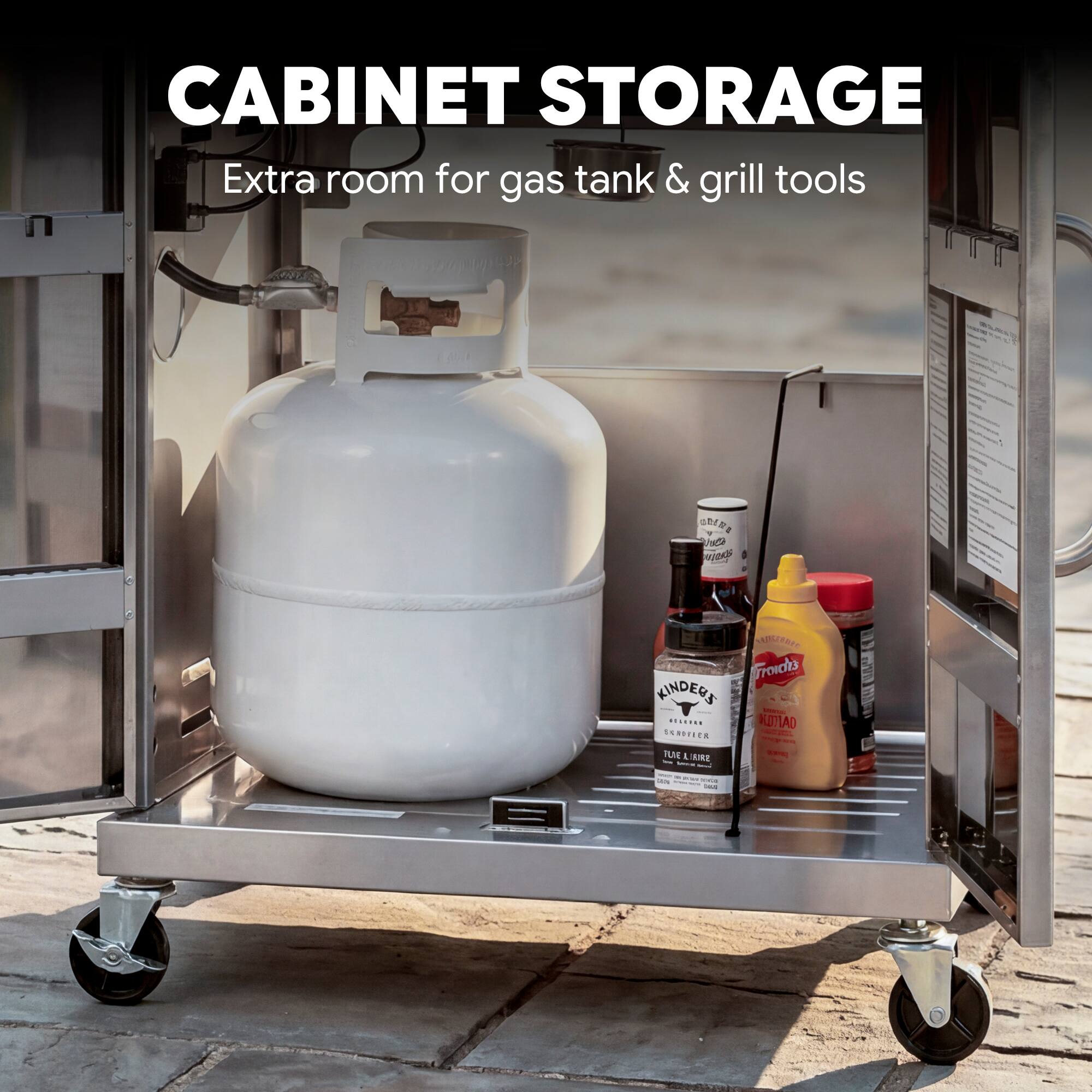 CABINET STORAGE  
Extra room for gas tank & grill tools