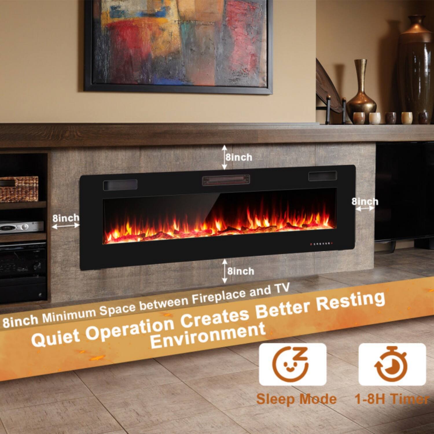 8inch Minimum Space between Fireplace and TV Creates Better Resting Quiet Operation Environment

Sleep Mode
1-8H Timer