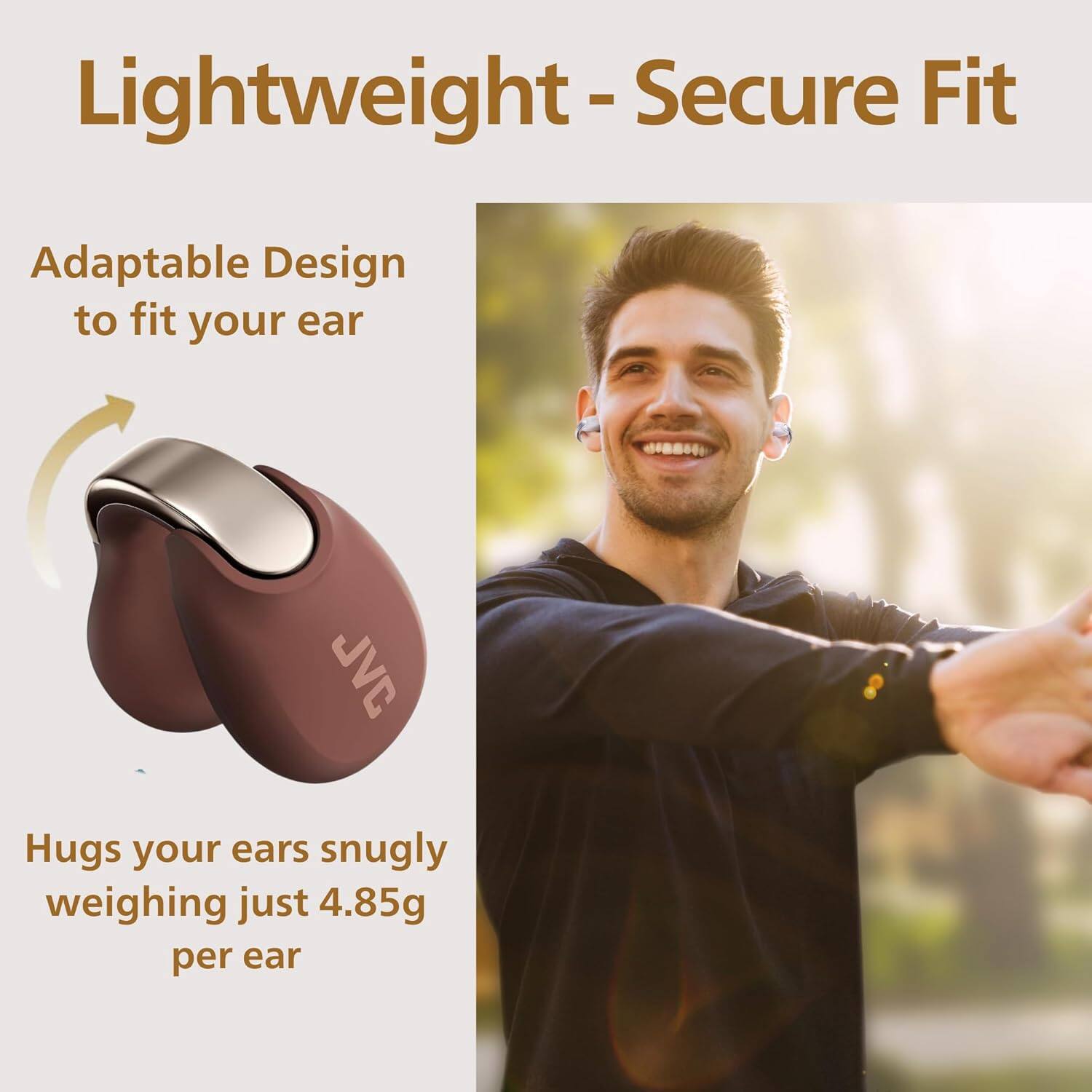 Lightweight - Secure Fit

Adaptable Design to fit your ear

Hugs your ears snugly weighing just 4.85g per ear