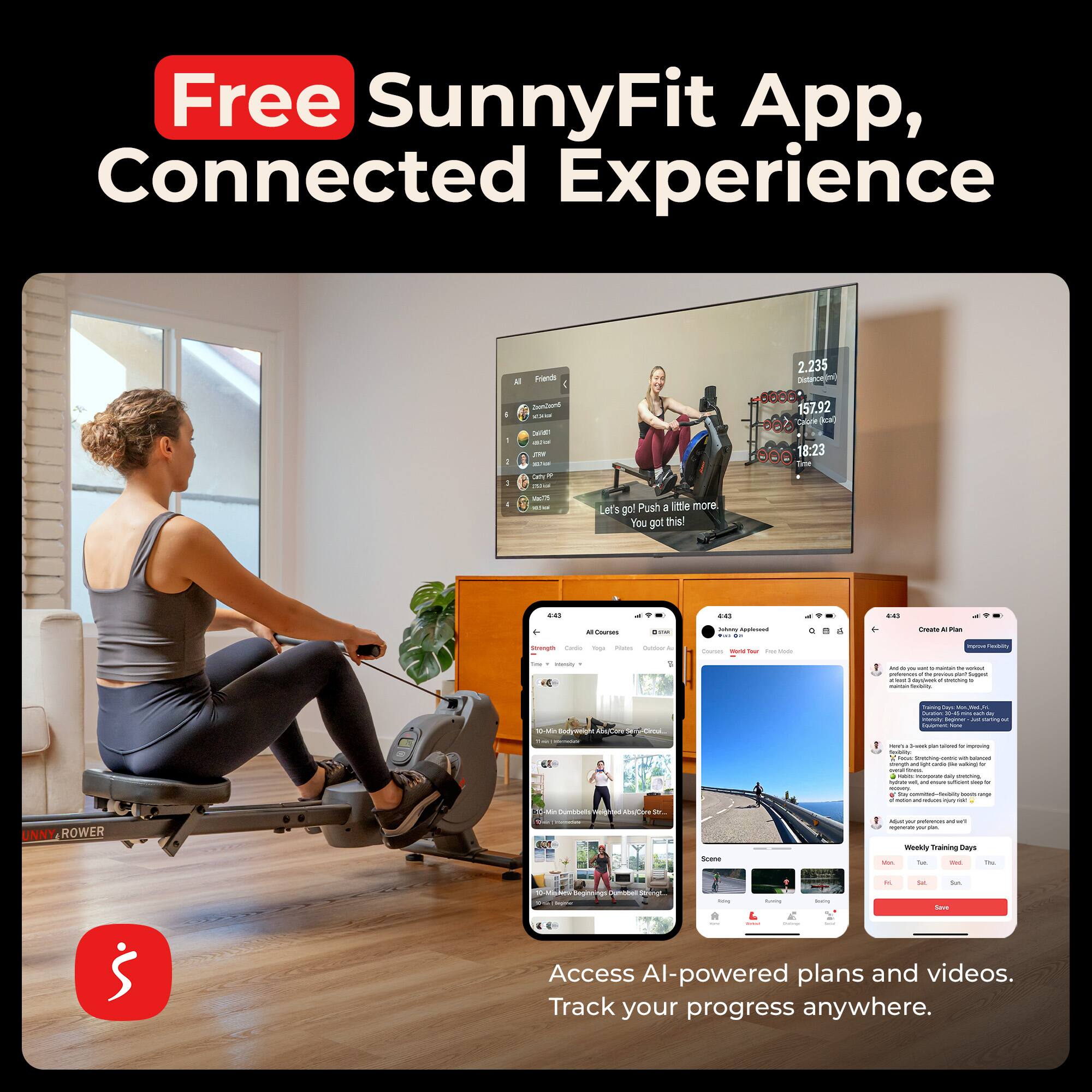 Free SunnyFit App, Connected Experience

Let's go! Push a little more. You got this!

2.235 Cnac
16800 157.92
360 CArR

Access AI-powered plans and videos. Track your progress anywhere.