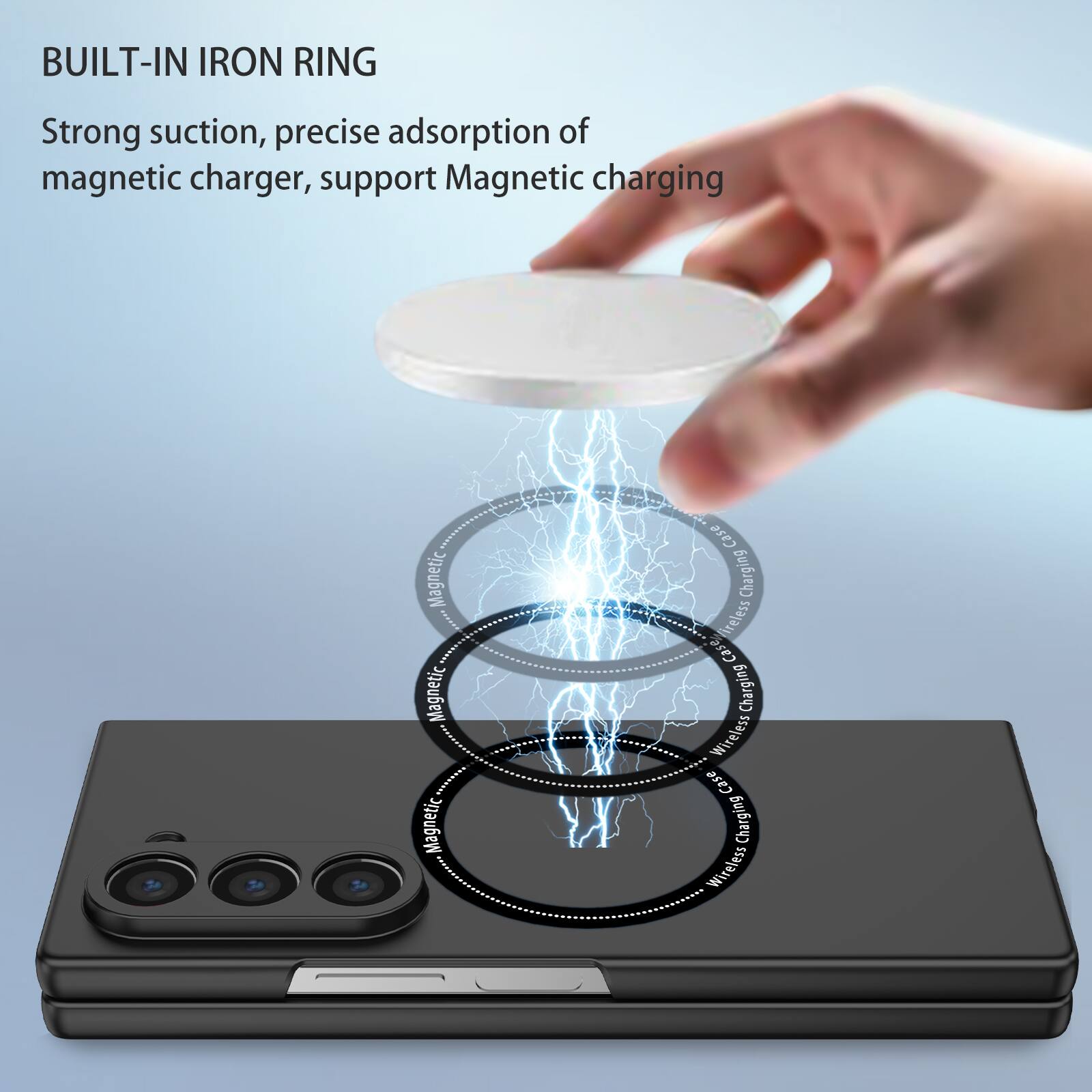 BUILT-IN IRON RING

Strong suction, precise adsorption of magnetic charger, support Magnetic charging