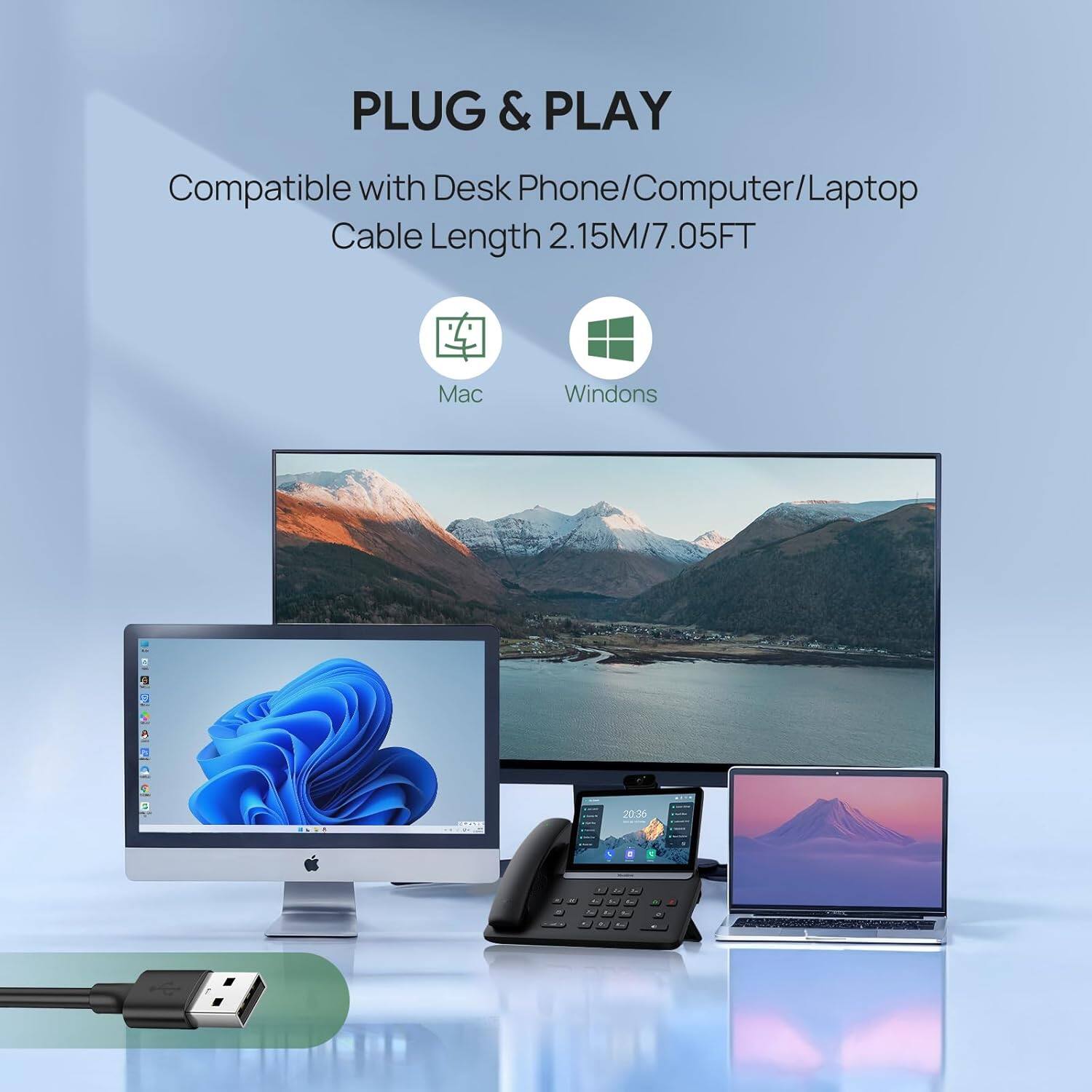 PLUG & PLAY  
Compatible with Desk Phone/Computer/Laptop  
Cable Length 2.15M/7.05FT  

Mac  
Windows