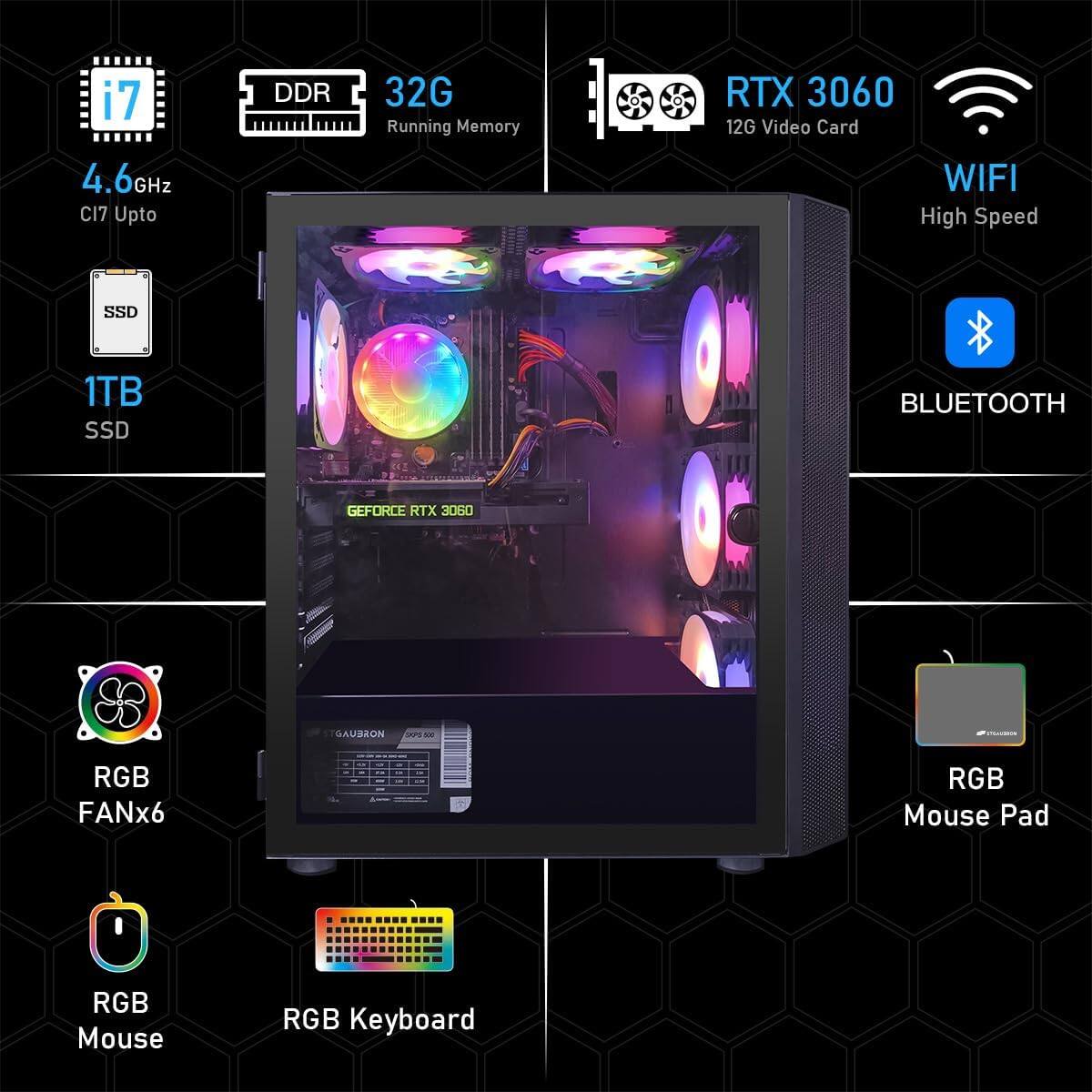 i7
4.6GHz
CI7 Upto
DDR
32G
Running Memory
RTX 3060
12G Video Card
WIFI
High Speed
SSD
1TB
BLUETOOTH
RGB
FANx6
RGB
Mouse
RGB
Keyboard
RGB
Mouse Pad