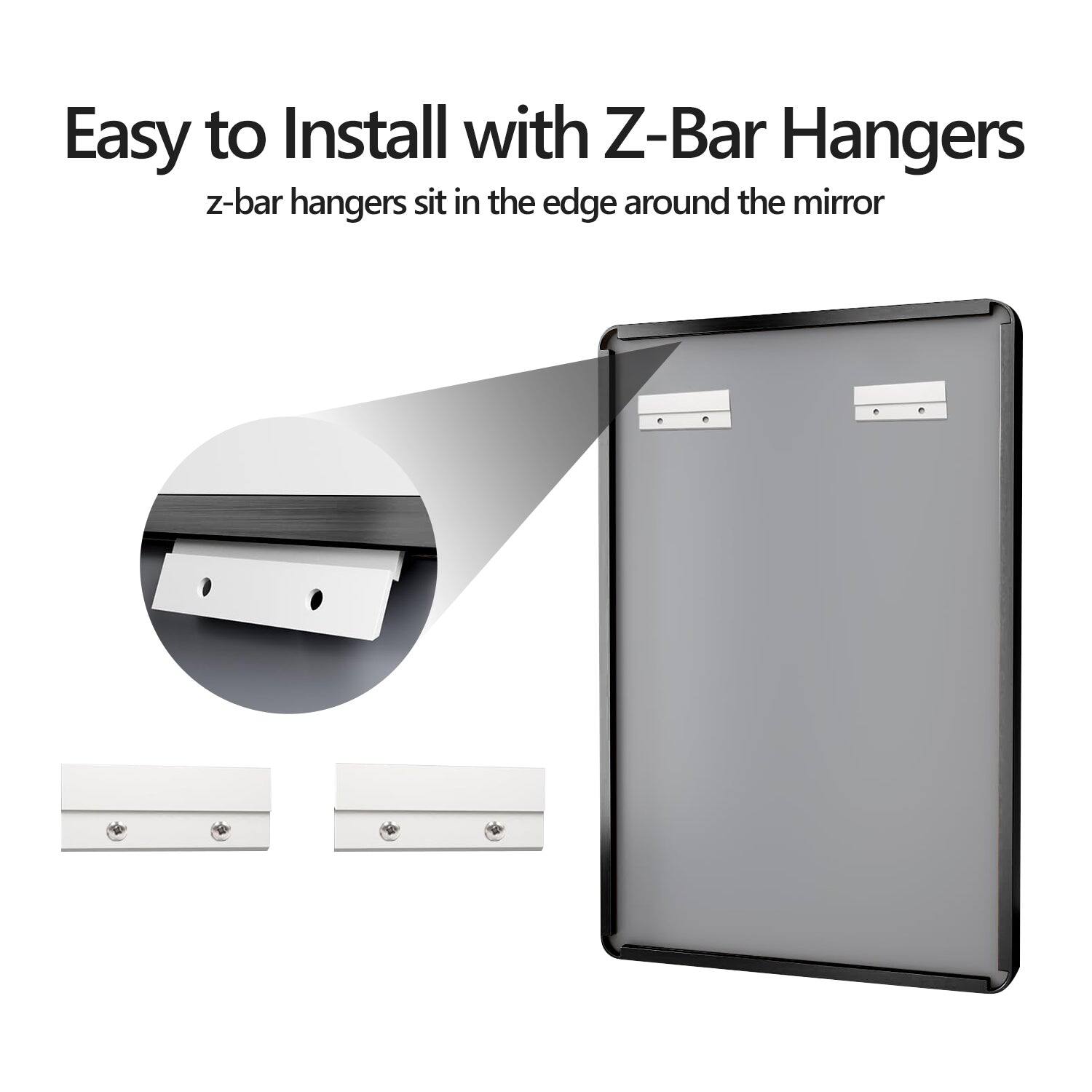 Easy to Install with Z-Bar Hangers  
z-bar hangers sit in the edge around the mirror