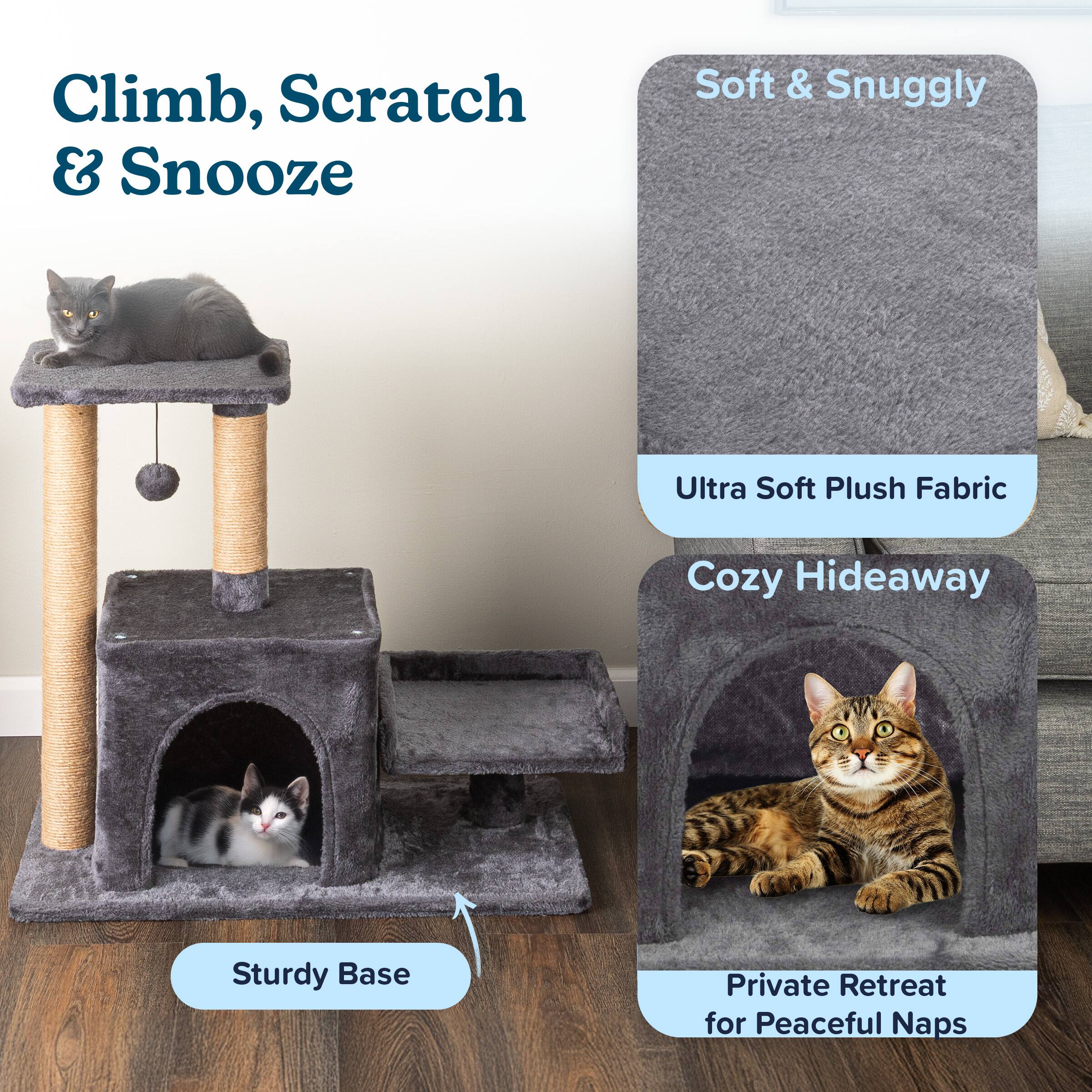 Climb, Scratch & Snooze

Soft & Snuggly  
Ultra Soft Plush Fabric

Cozy Hideaway  
Private Retreat for Peaceful Naps

Sturdy Base