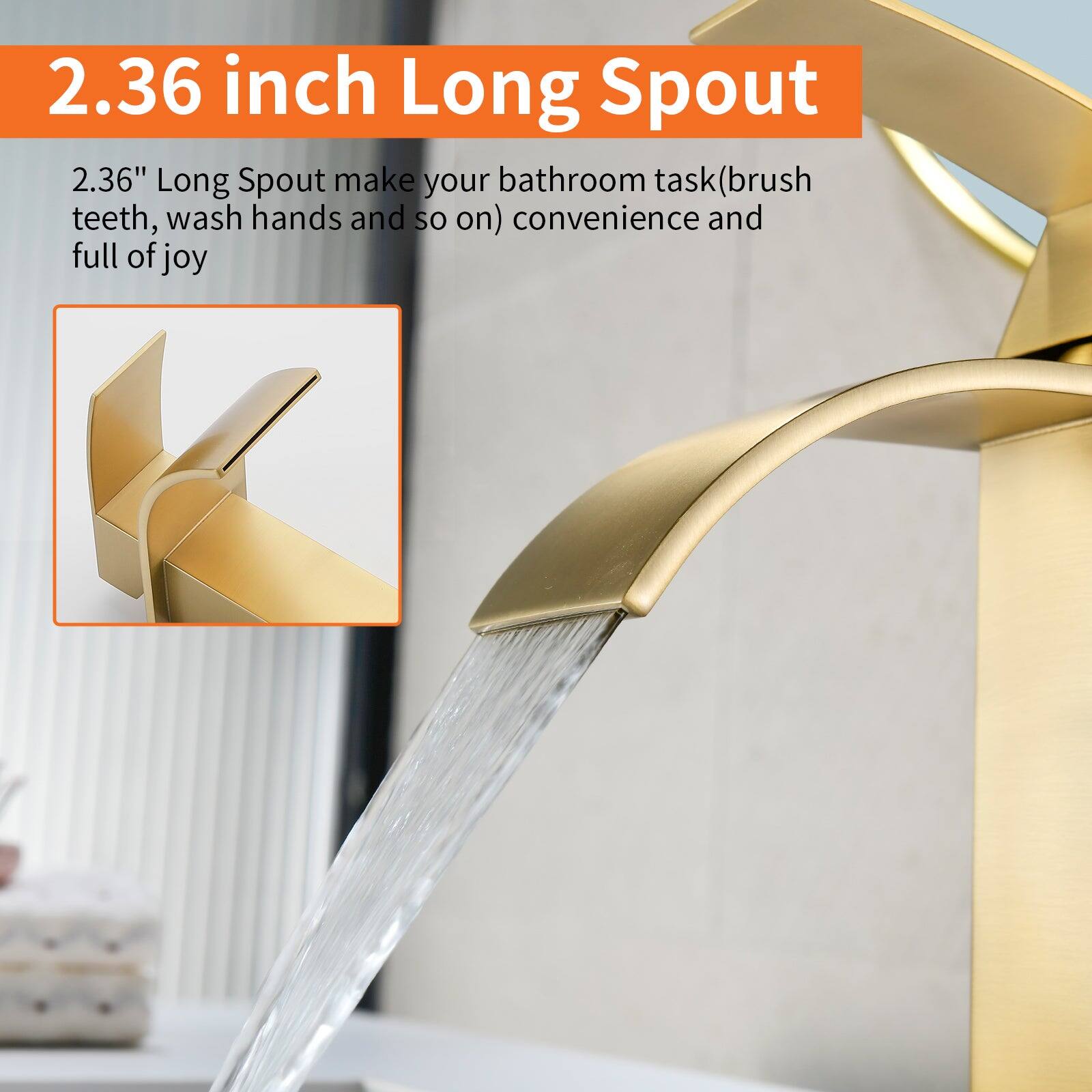 2.36 inch Long Spout

2.36" Long Spout make your bathroom task (brush teeth, wash hands and so on) convenience and full of joy