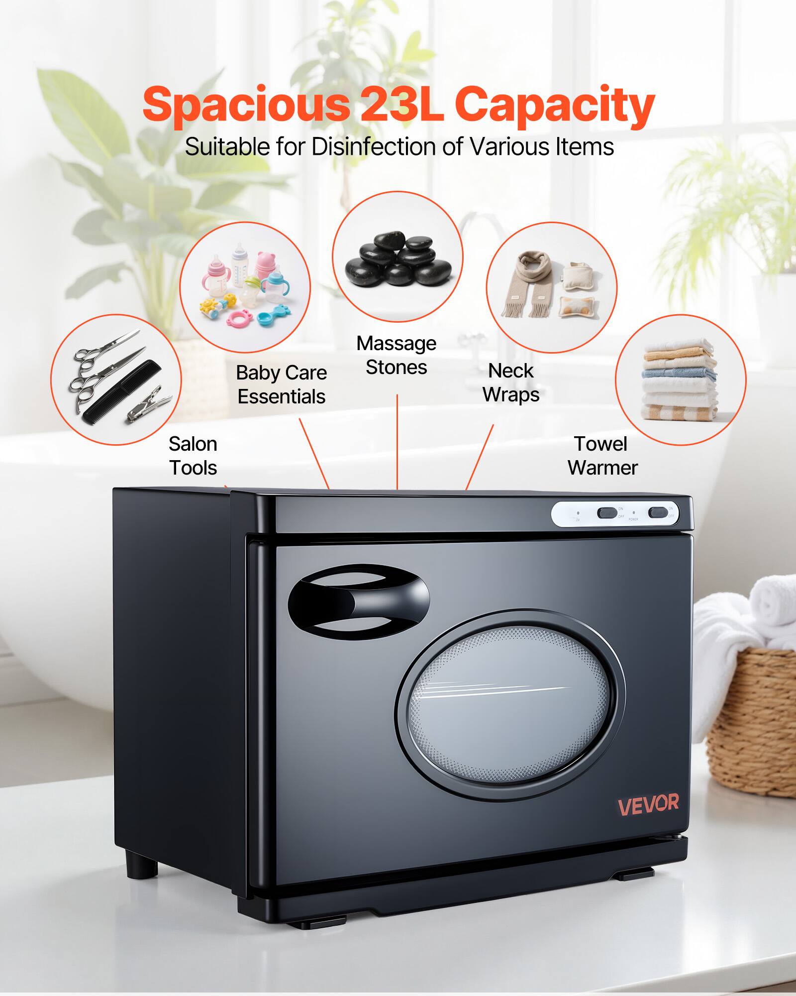 Spacious 23L Capacity  
Suitable for Disinfection of Various Items  
- Baby Care Essentials  
- Massage Stones  
- Neck Wraps  
- Salon Tools  
- Towel Warmer  

VEVOR