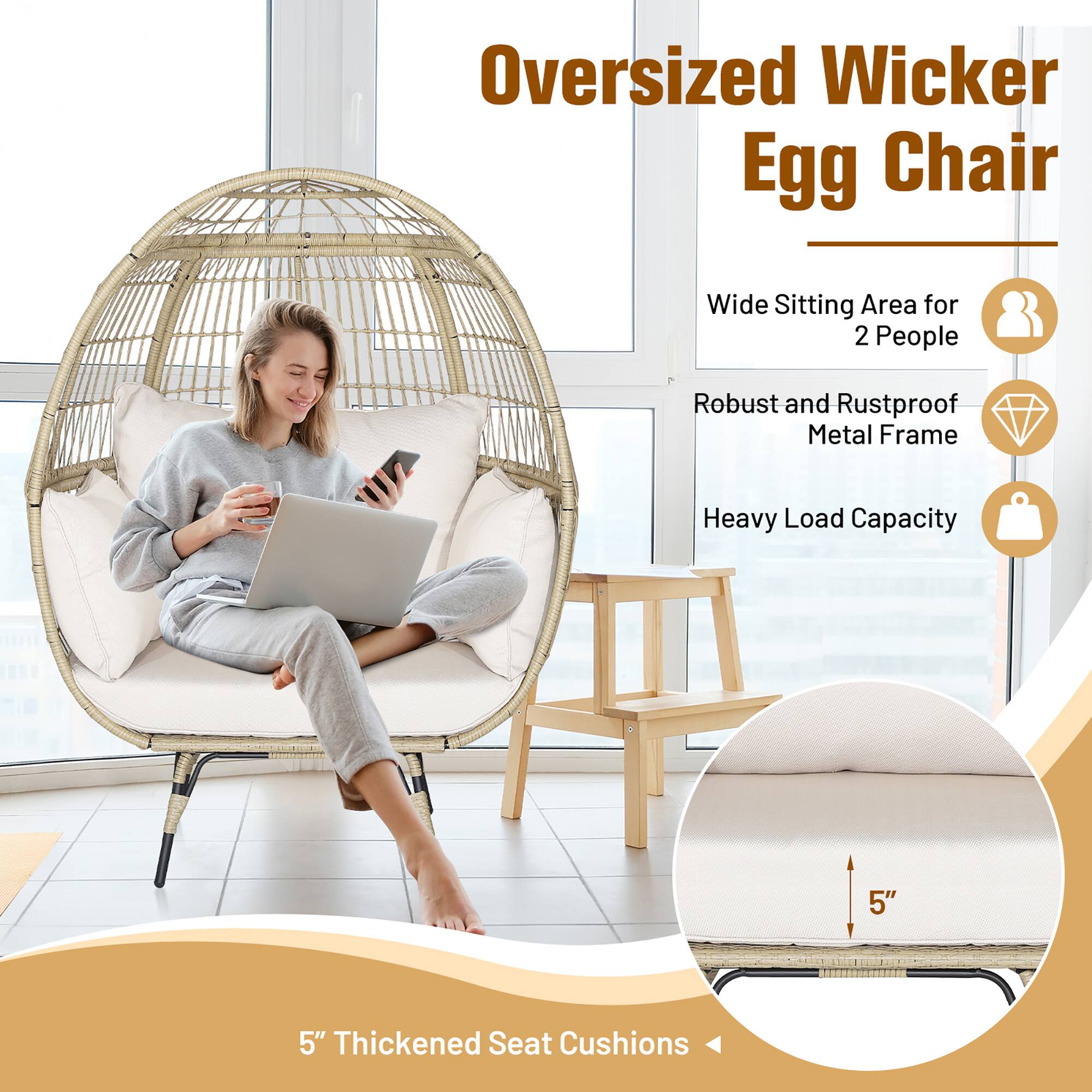 Oversized Wicker Egg Chair

- Wide Sitting Area for 2 People
- Robust and Rustproof Metal Frame
- Heavy Load Capacity
- 5" Thickened Seat Cushions
