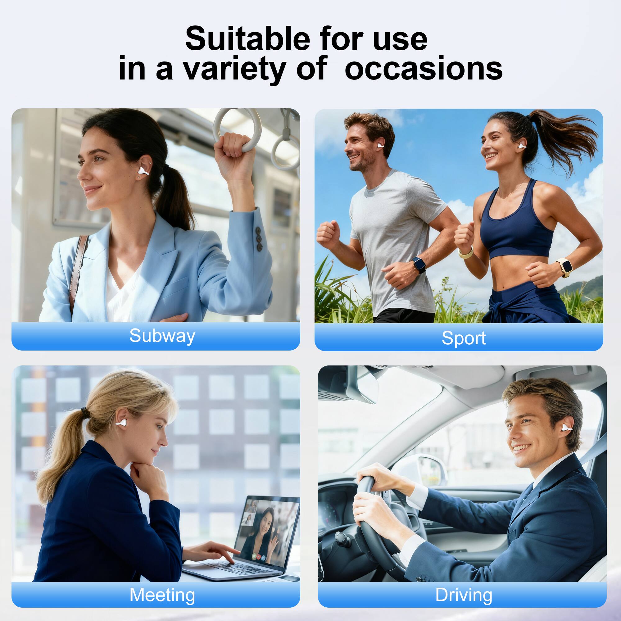 Suitable for use in a variety of occasions

- Subway
- Sport
- Meeting
- Driving