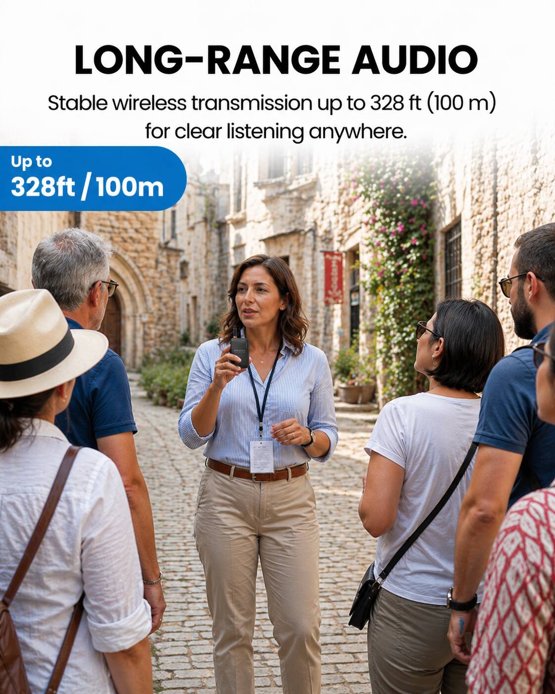 LONG-RANGE AUDIO  
Stable wireless transmission up to 328 ft (100 m) for clear listening anywhere.  
Up to 328ft / 100m