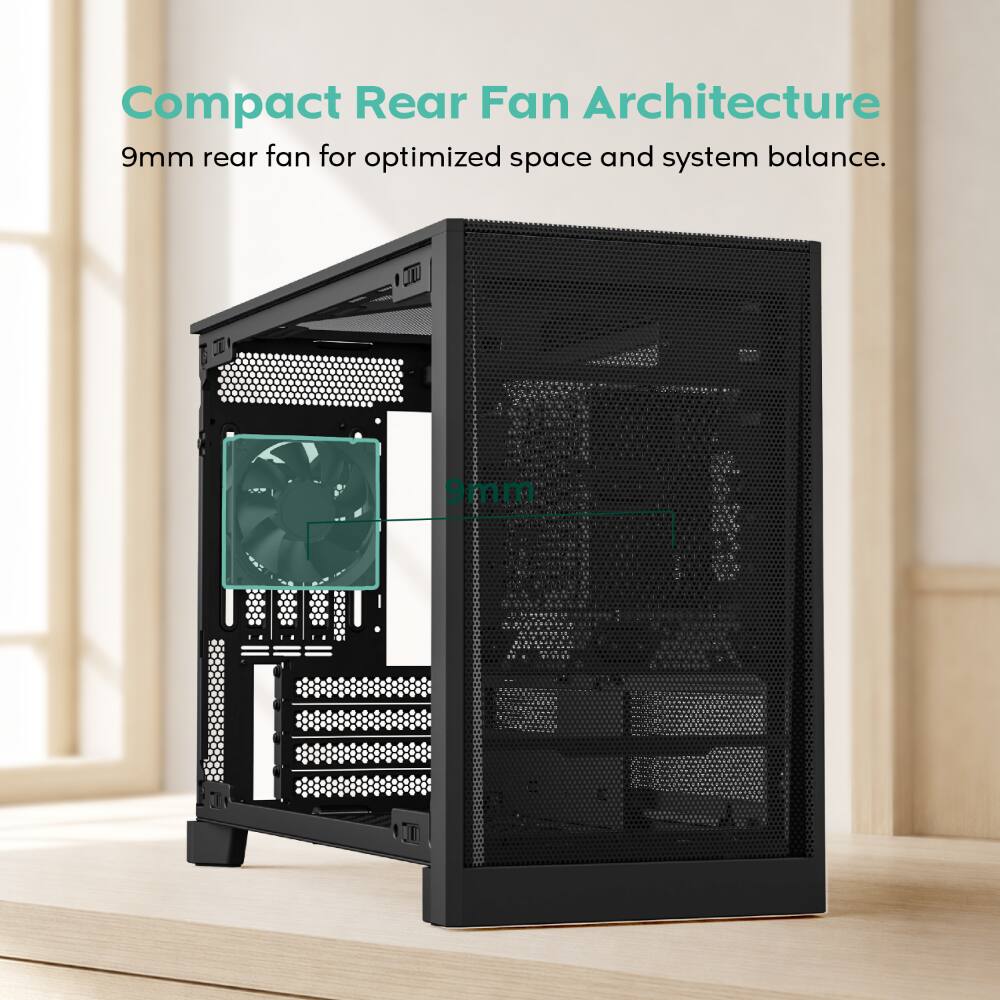 Compact Rear Fan Architecture  
9mm rear fan for optimized space and system balance.