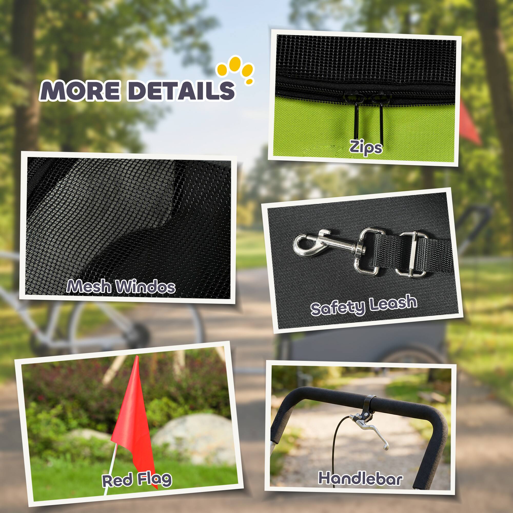 MORE DETAILS
Zips
Mesh Windows
Safety Leash
Red Flag
Handlebar