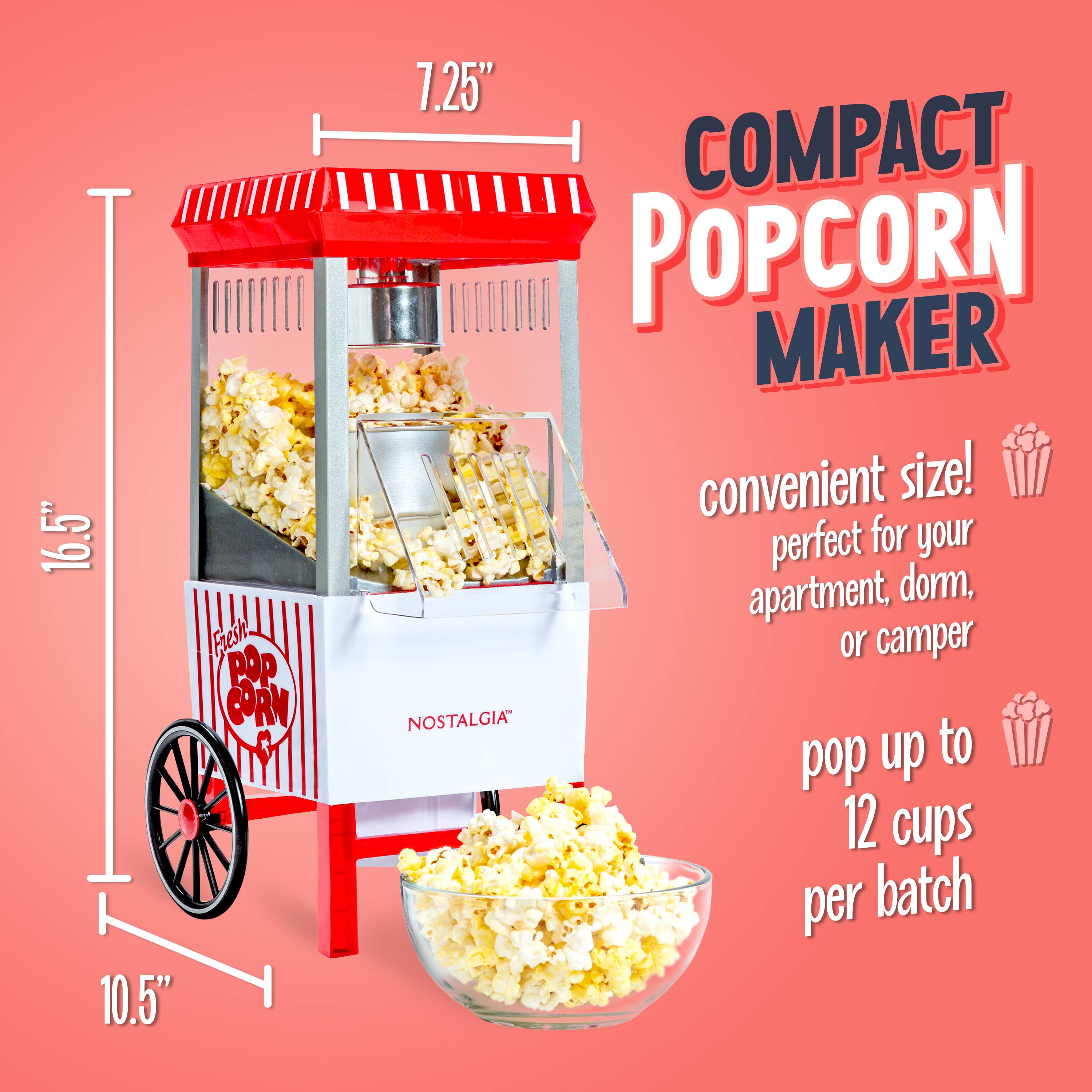 16.5" Fresh POP CORN  
10.5"  
7.25"  
COMPACT POPCORN MAKER  
convenient size! perfect for your apartment, dorm, or camper  
NOSTALGIA pop up to 12 cups per batch