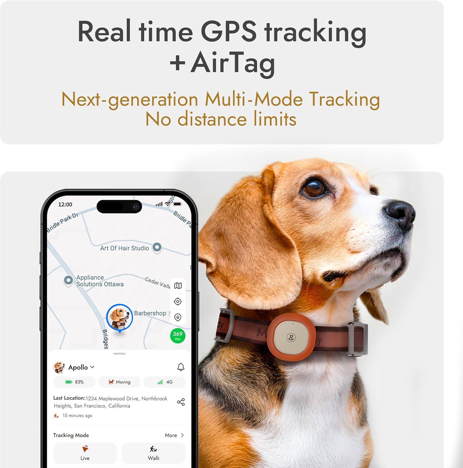 Real time GPS tracking + AirTag  
Next-generation Multi-Mode Tracking  
No distance limits  

12:00  
Dr Bridle Park Dr  
Park P  
Bridle Art Of Hair Studio  
As Bridle P  
Appliance Solutions Ottawa  
Cedar-Vall  
Bridges Barbershop  
369 De by M & y Apollo  

83%  
Moving  
Last Location: 1234 Maplewood Drive, Northbrook Heights, San Francisco, California  
15 minutes ago  

Tracking Mode  
Live  
Walk
