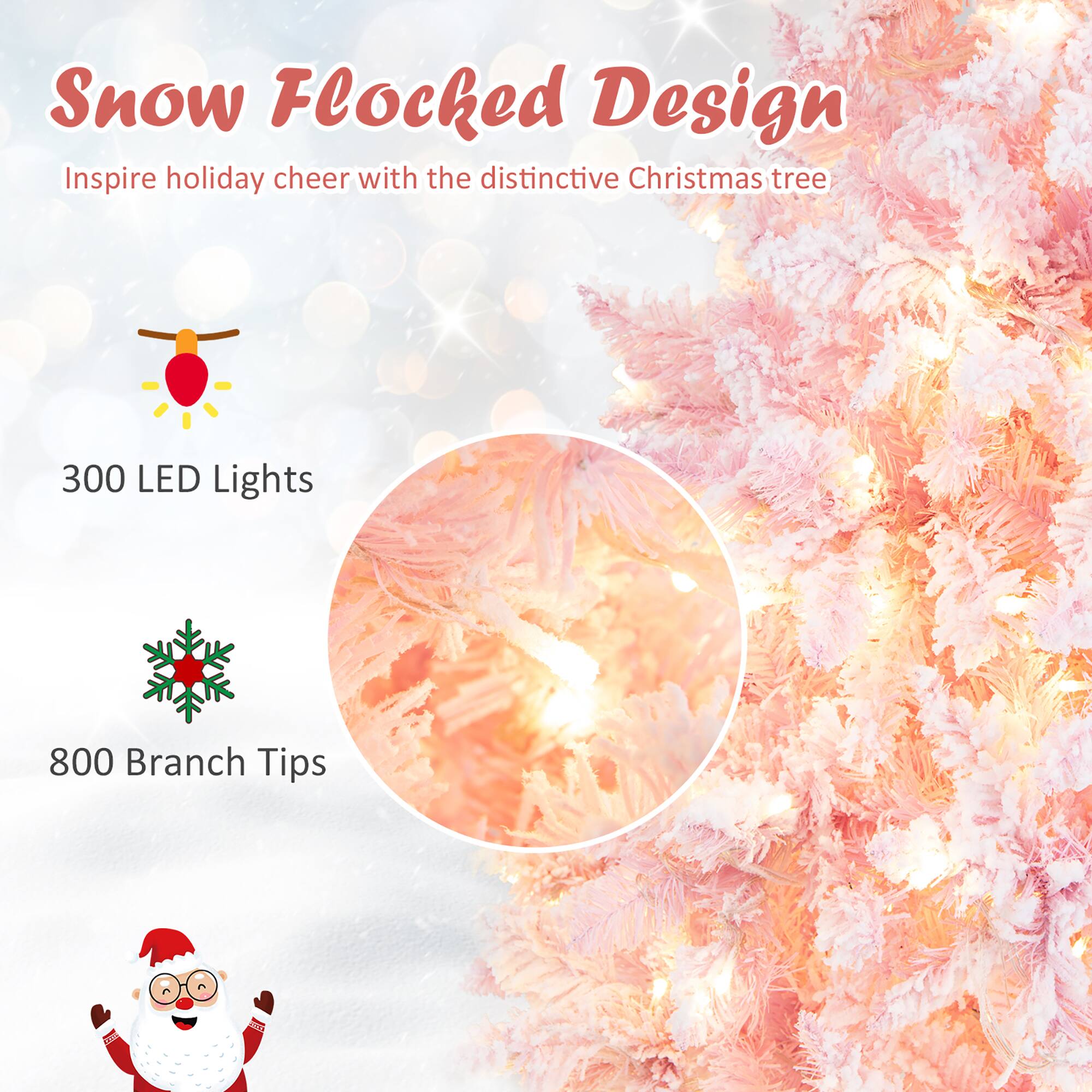 Snow Flocced Design  
Inspire holiday cheer with the distinctive Christmas tree  

300 LED Lights  
800 Branch Tips