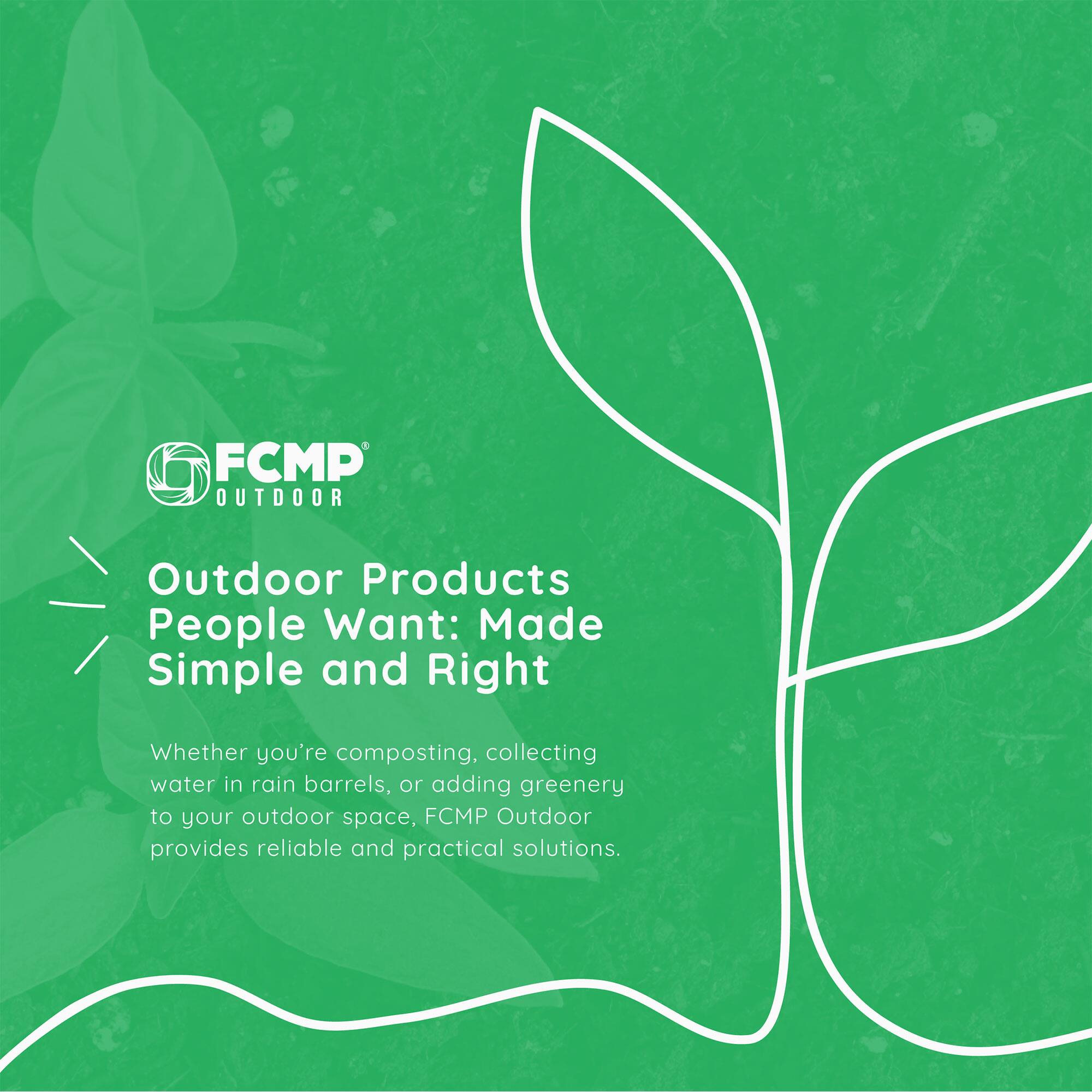 FCMP Outdoor

Outdoor Products People Want: Made Simple and Right

Whether you're composting, collecting water in rain barrels, or adding greenery to your outdoor space, FCMP Outdoor provides reliable and practical solutions.