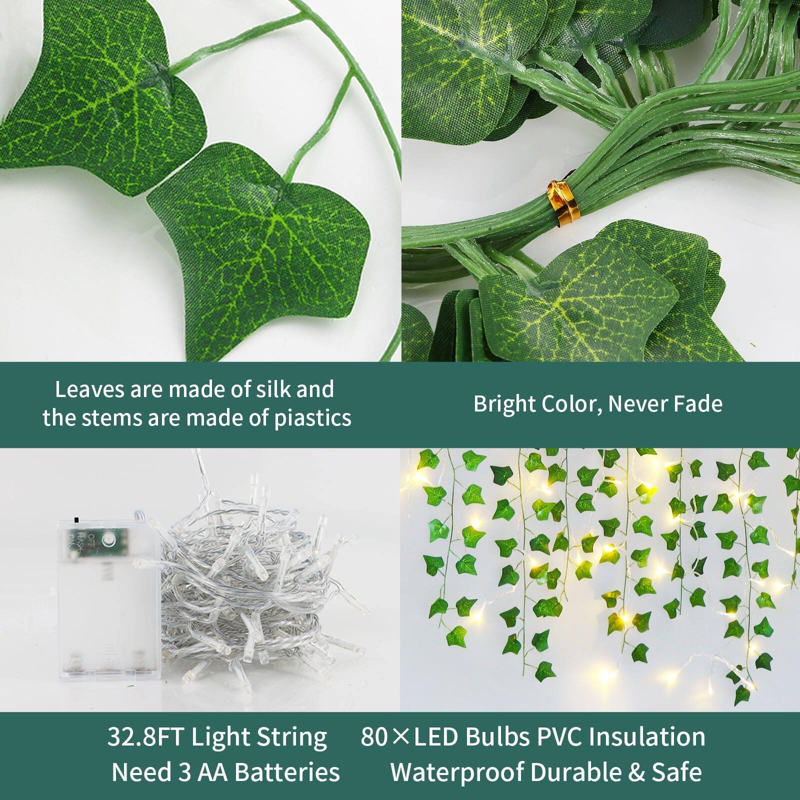 Leaves are made of silk and the stems are made of plastics.

Bright Color, Never Fade

32.8FT Light String

80 X LED Bulbs

PVC Insulation

Need 3 AA Batteries

Waterproof Durable & Safe