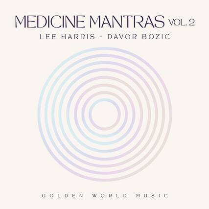 MEDICINE MANTRAS VOL. 2
LEE HARRIS + DAVOR BOZIC
GOLDEN WORLD MUSIC