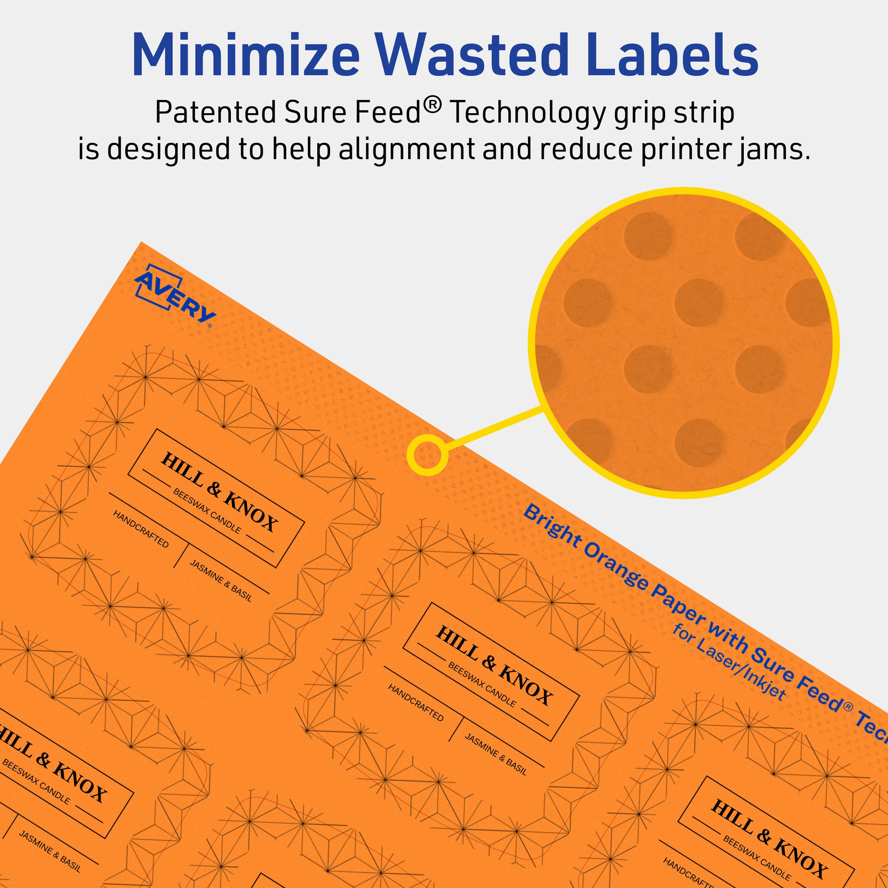 Minimize Wasted Labels

Patented Sure Feed® Technology grip strip is designed to help alignment and reduce printer jams.

AVERY

HILL & KNOX HANDCRAFTED BEESWAX CANDLE JASMINE & BASIL

Bright Orange Paper with Sure Feed® Technology for Laser/Inkjet