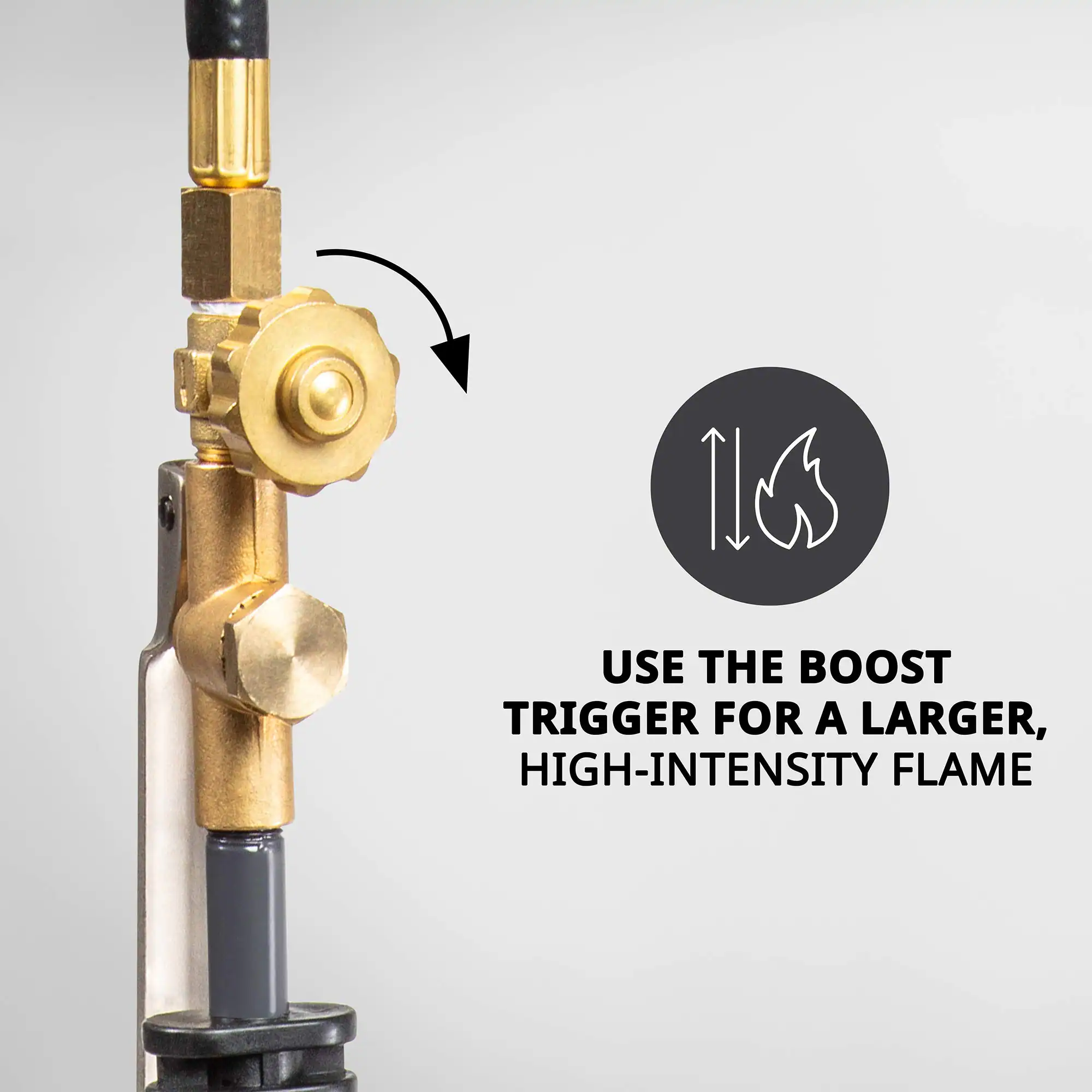 USE THE BOOST TRIGGER FOR A LARGER, HIGH-INTENSITY FLAME