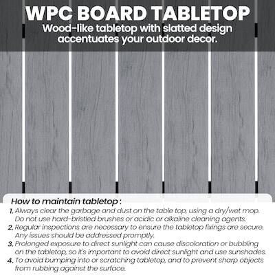 WPC BOARD TABLETOP  
Wood-like tabletop with slatted design accentuates your outdoor decor.  

How to maintain tabletop:  
1. Always clear the garbage and dust on the table top, using a dry/wet mop. DO not use hard-bristled brushes or acidic or alkaline cleaning agents.  
2. Regular inspections are necessary to ensure the tabletop fixings are secure. Any issues should be addressed promptly.  
3. Prolonged exposure to direct sunlight can cause discoloration or bubbling on the tabletop, so it's important to avoid direct sunlight and use sunshades.  
4. To avoid bumping into or scratching the tabletop, and to prevent sharp objects from rubbing against the surface.