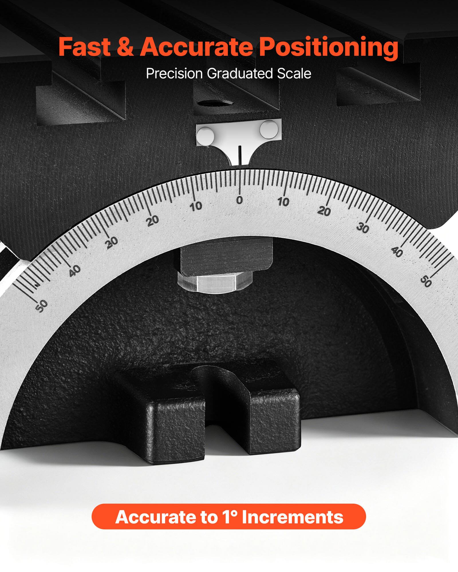 Fast & Accurate Positioning  
Precision Graduated Scale  
Accurate to 1° Increments
