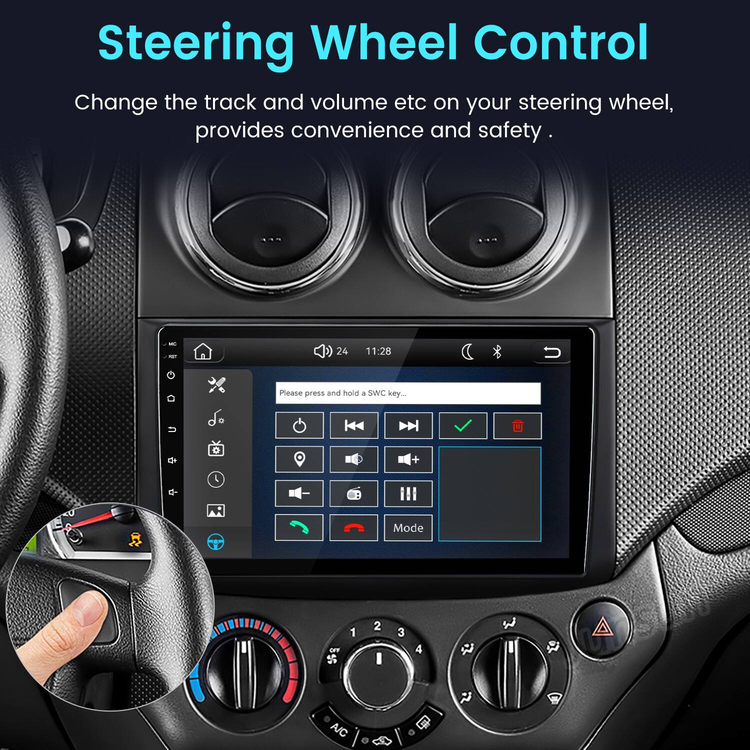 Steering Wheel Control  
Change the track and volume etc on your steering wheel, provides convenience and safety.  

MC RST  
24  
11:28  
Please press and hold a SWC key..  

Mode  
OFF  
1  
2  
3  
4  

A/C