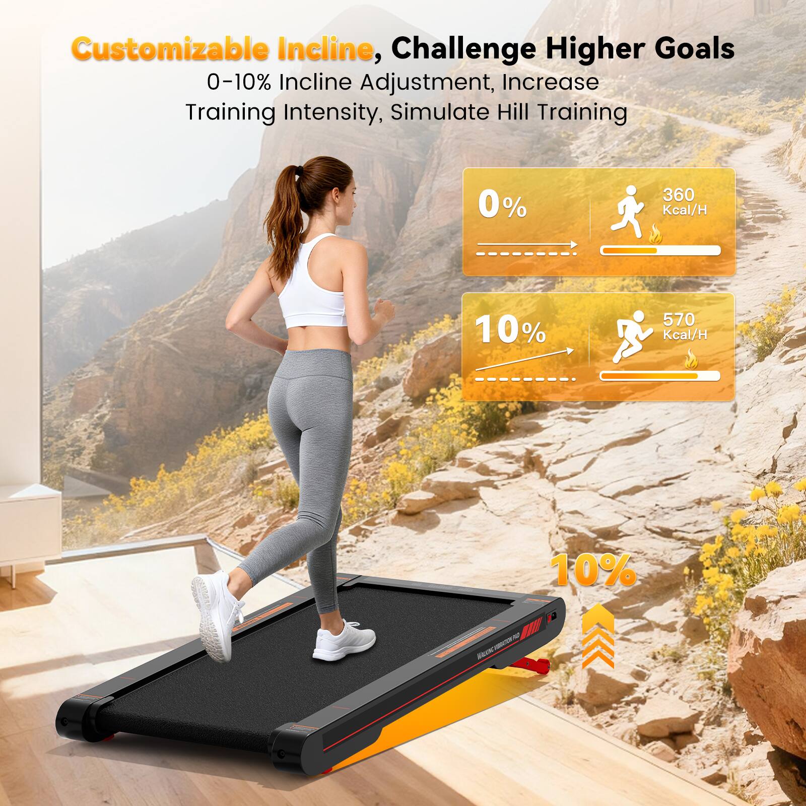 Customizable Incline, Challenge Higher Goals  
0-10% Incline Adjustment, Increase Training Intensity, Simulate Hill Training  

0% 360 Kcal/H  
10% 570 Kcal/H
