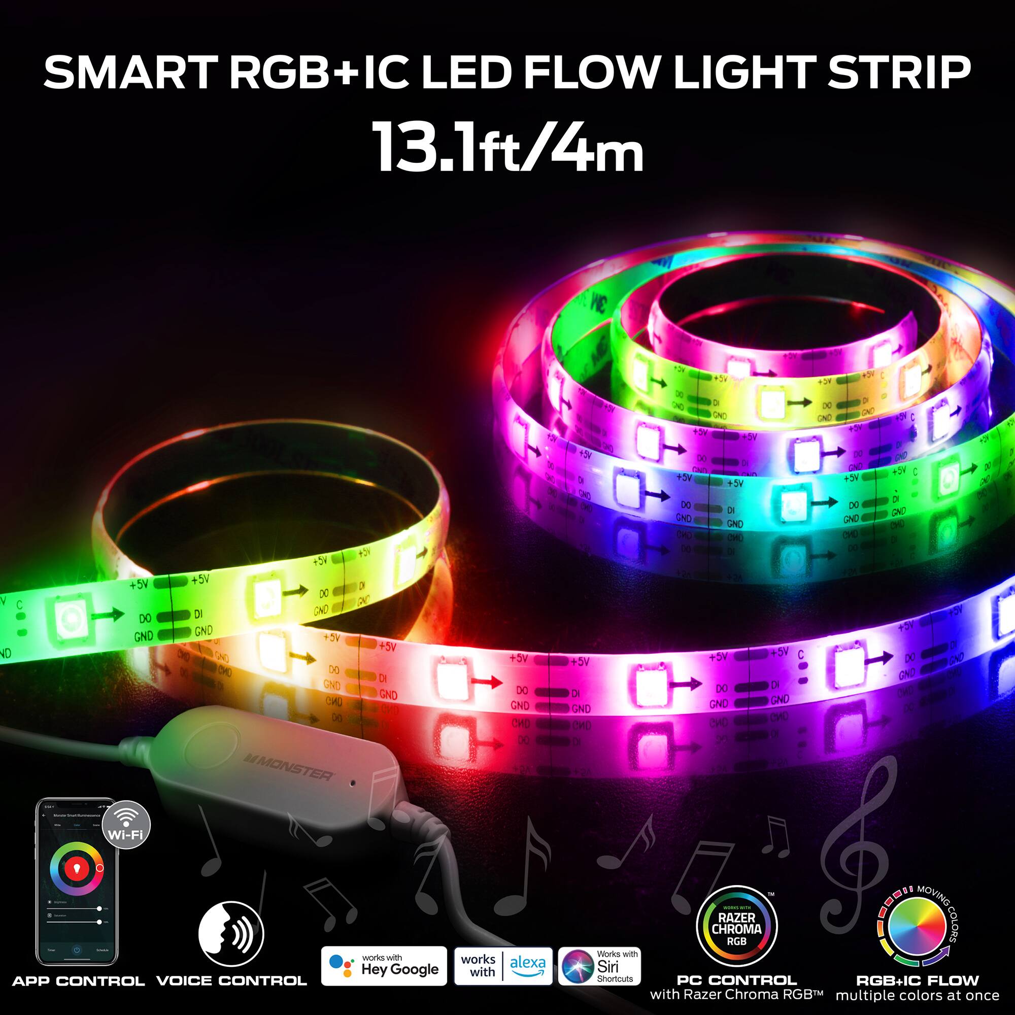 SMART RGB+IC LED FLOW LIGHT STRIP  
13.1ft/4m  

- APP CONTROL  
- VOICE CONTROL  
- Wi-Fi  
- Works with Hey Google  
- Works with Alexa  
- Works with Siri Shortcuts  
- PC CONTROL with Razer Chroma RGB  
- RGB+IC FLOW multiple colors at once  

- Razer Chroma RGB  
- Works with Razer Chroma RGB