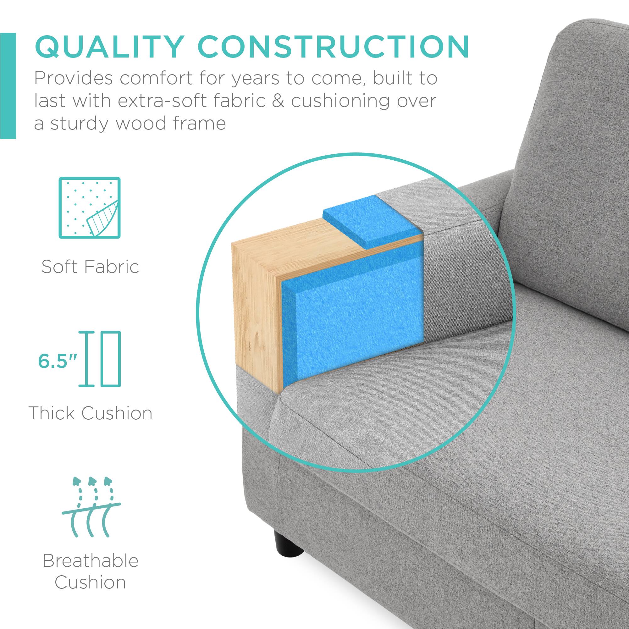QUALITY CONSTRUCTION  
Provides comfort for years to come, built to last with extra-soft fabric & cushioning over a sturdy wood frame

- Soft Fabric
- 6.5" Thick Cushion
- Breathable Cushion