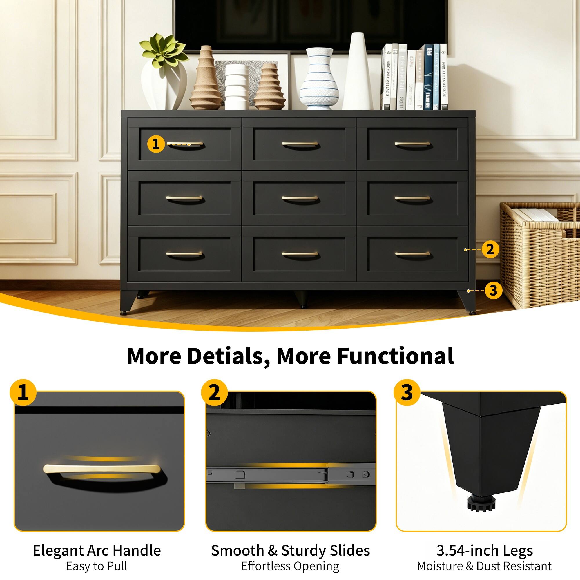 More Details, More Functional

1. Elegant Arc Handle
   - Easy to Pull

2. Smooth & Sturdy Slides
   - Effortless Opening

3. 3.54-inch Legs
   - Moisture & Dust Resistant