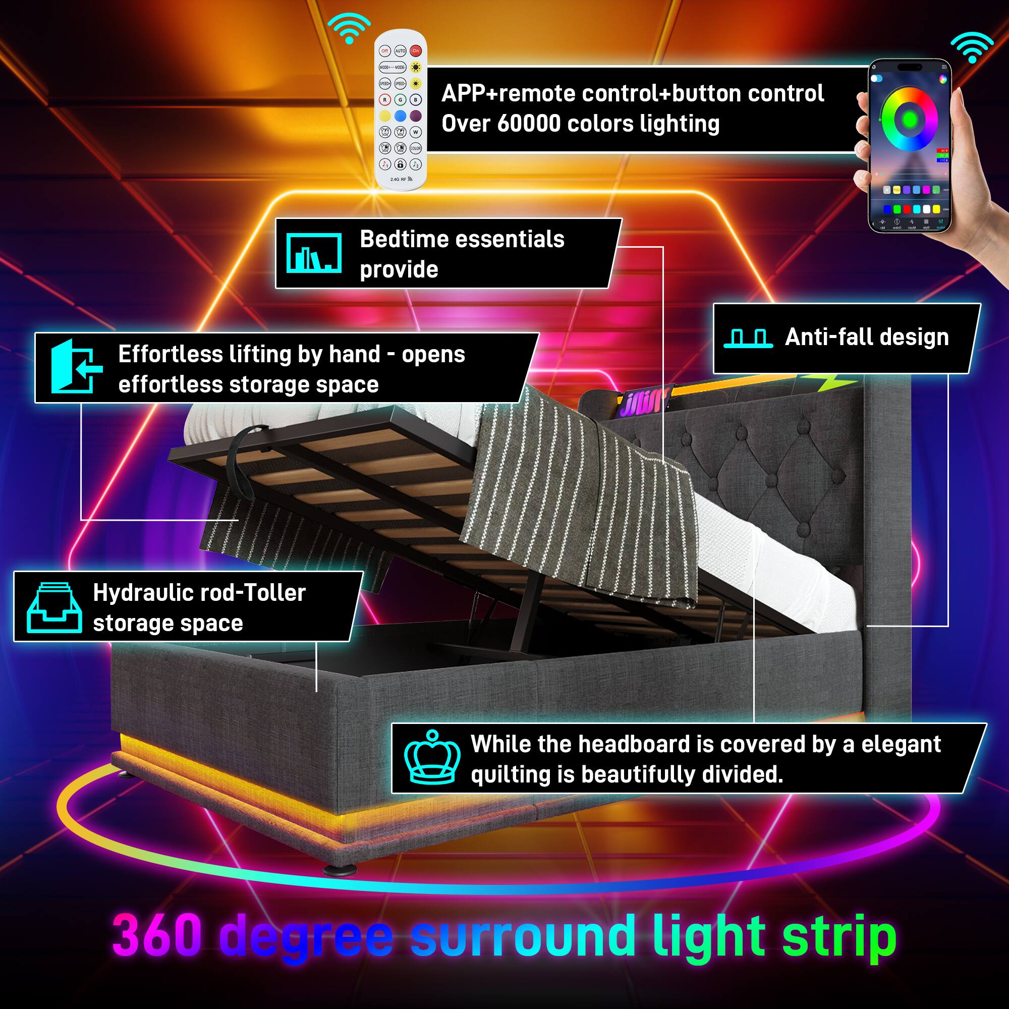 1. APP+remote control+button control Over 60000 colors lighting
2. Bedtime essentials provide
3. Effortless lifting by hand - opens effortless storage space
4. Anti-fall design
5. Hydraulic rod-Toller storage space
6. While the headboard is covered by a elegant quilting is beautifully divided.
7. 360 degree surround light strip
