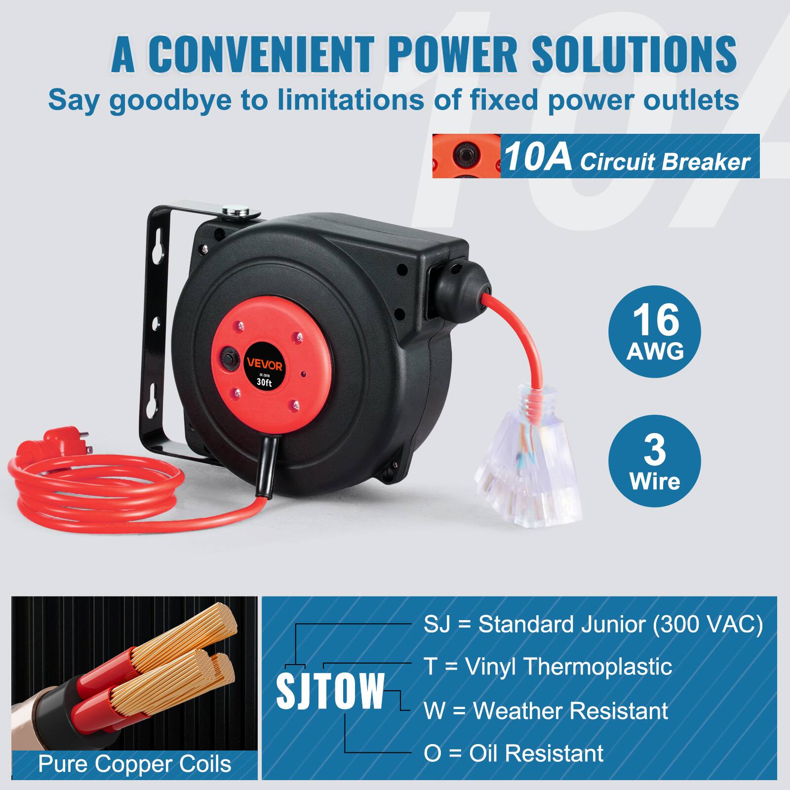 A CONVENIENT POWER SOLUTIONS  
Say goodbye to limitations of fixed power outlets  

10A Circuit Breaker  
16 AWG  
30ft  
3 Wire  

SJ = Standard Junior (300 VAC)  
T = Vinyl Thermoplastic  
W = Weather Resistant  
O = Oil Resistant  

Pure Copper Coils