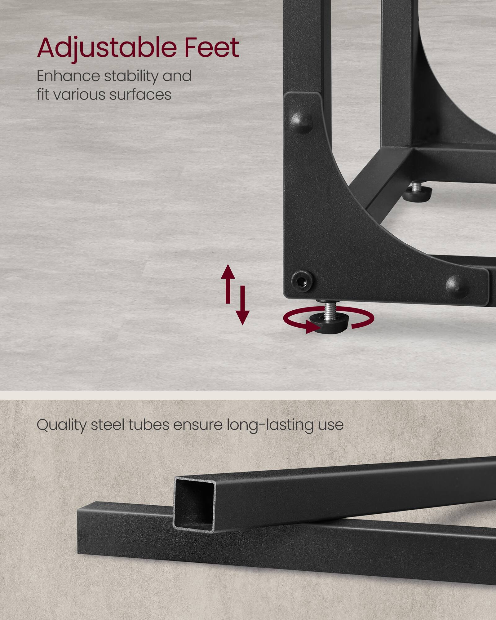 Adjustable Feet  
Enhance stability and fit various surfaces

Quality steel tubes ensure long-lasting use